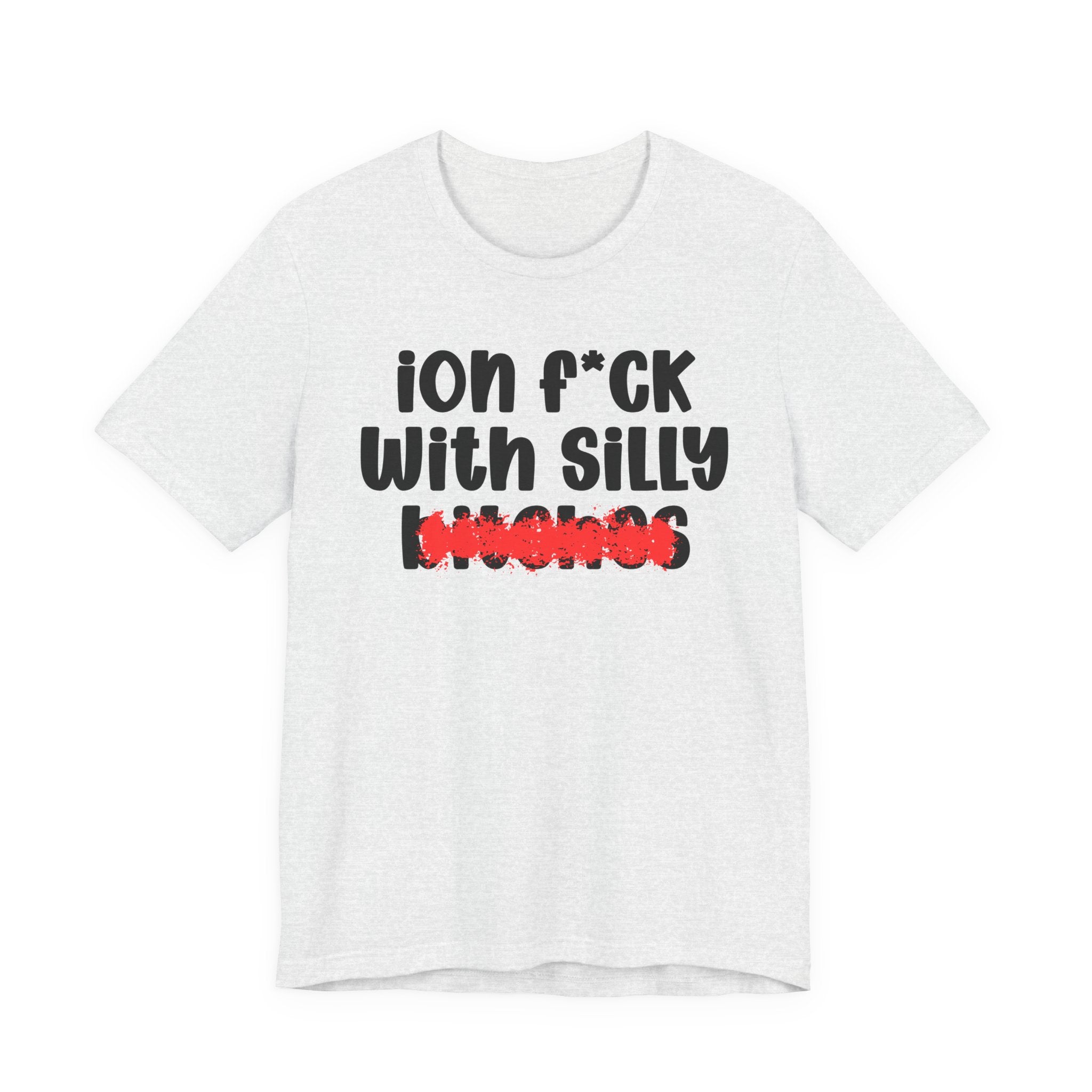 ION (I Don't) FUCK WITH SILLY BITCHES — Bold Sarcastic Graphic T-Shirt