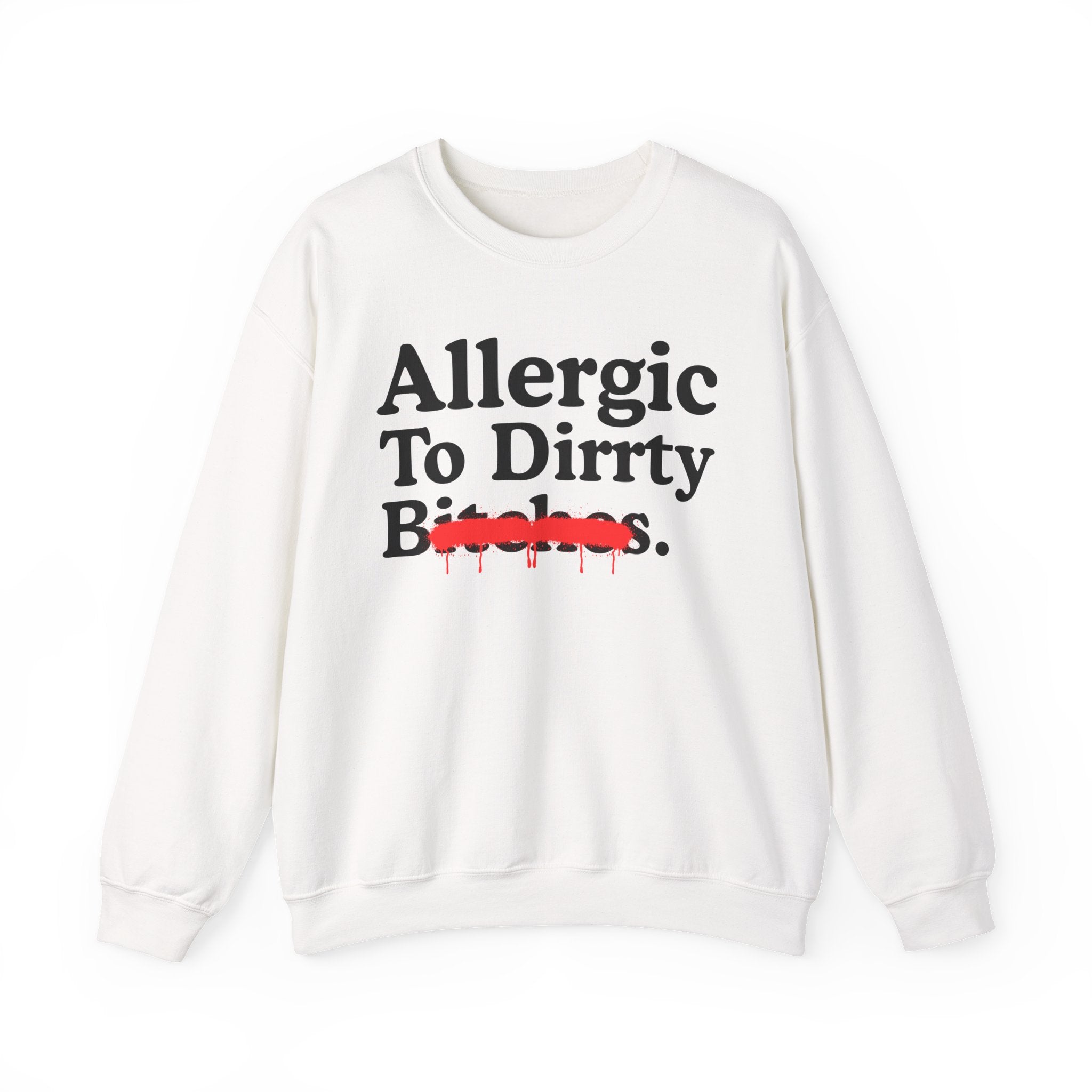 Allergic To Dirrty Bitches — Sarcastic Sassy Statement Sweatshirt