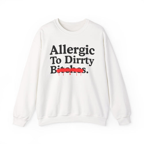 Allergic To Dirrty Bitches — Sarcastic Sassy Statement Sweatshirt