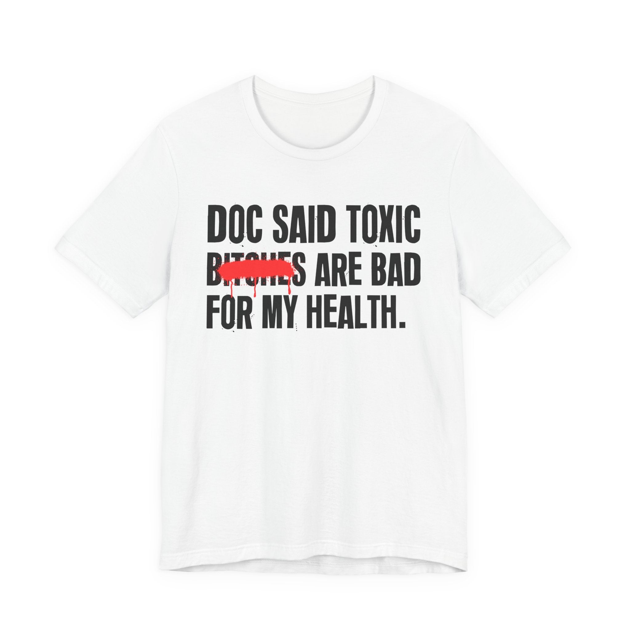 Doc Said Toxic Bitches Are Bad For My Wealth - Funny Health Statement Tee Shirt