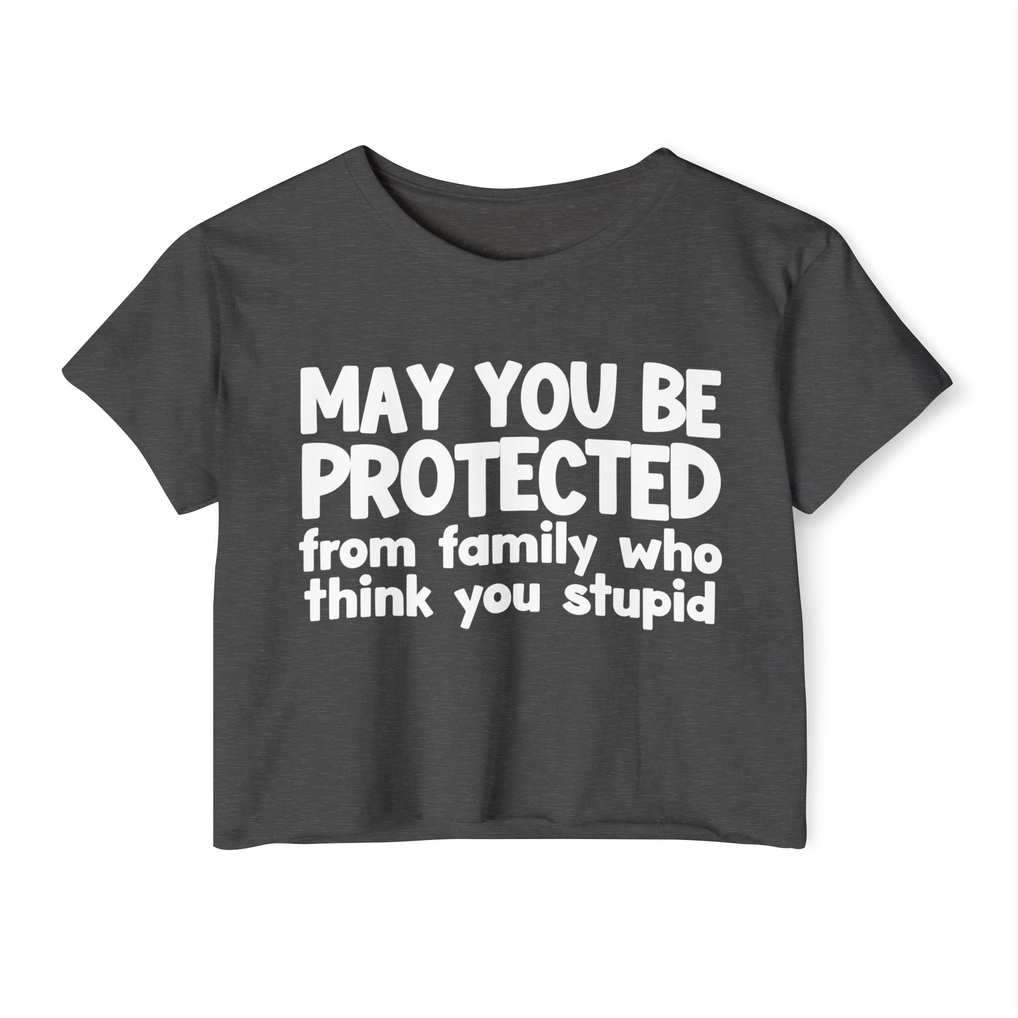 May You Be Protected From Family Who Think You Stupid - Funny Sarcastic Prayer Crop Top