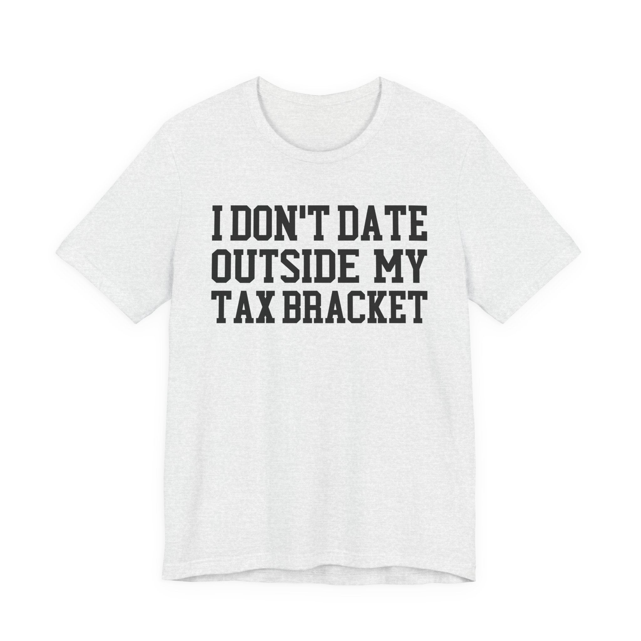 I Don't Date Outside My Tax Bracket T-shirt