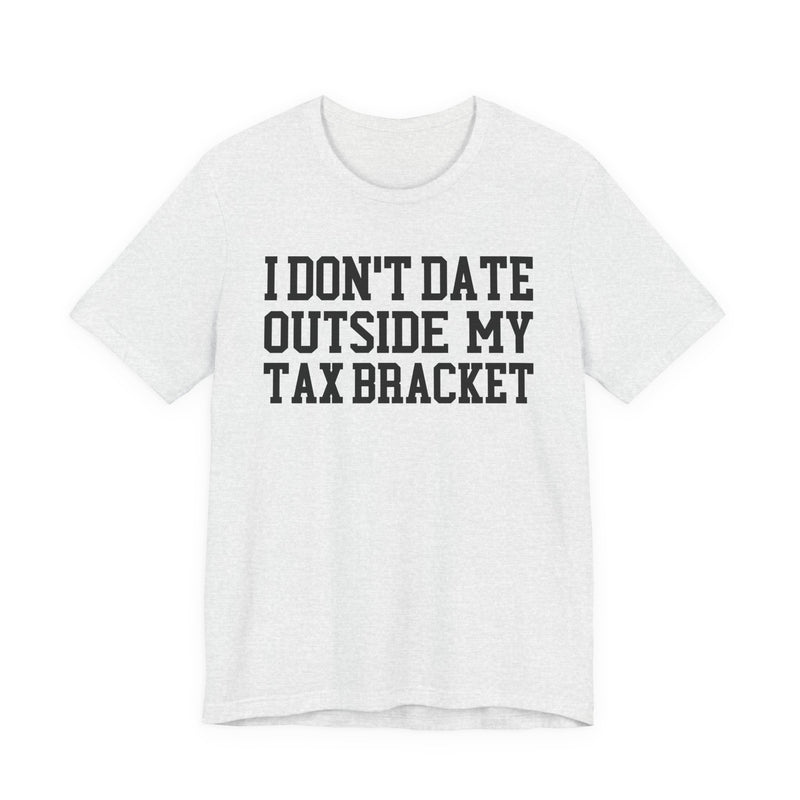I Don't Date Outside My Tax Bracket T-Shirt
