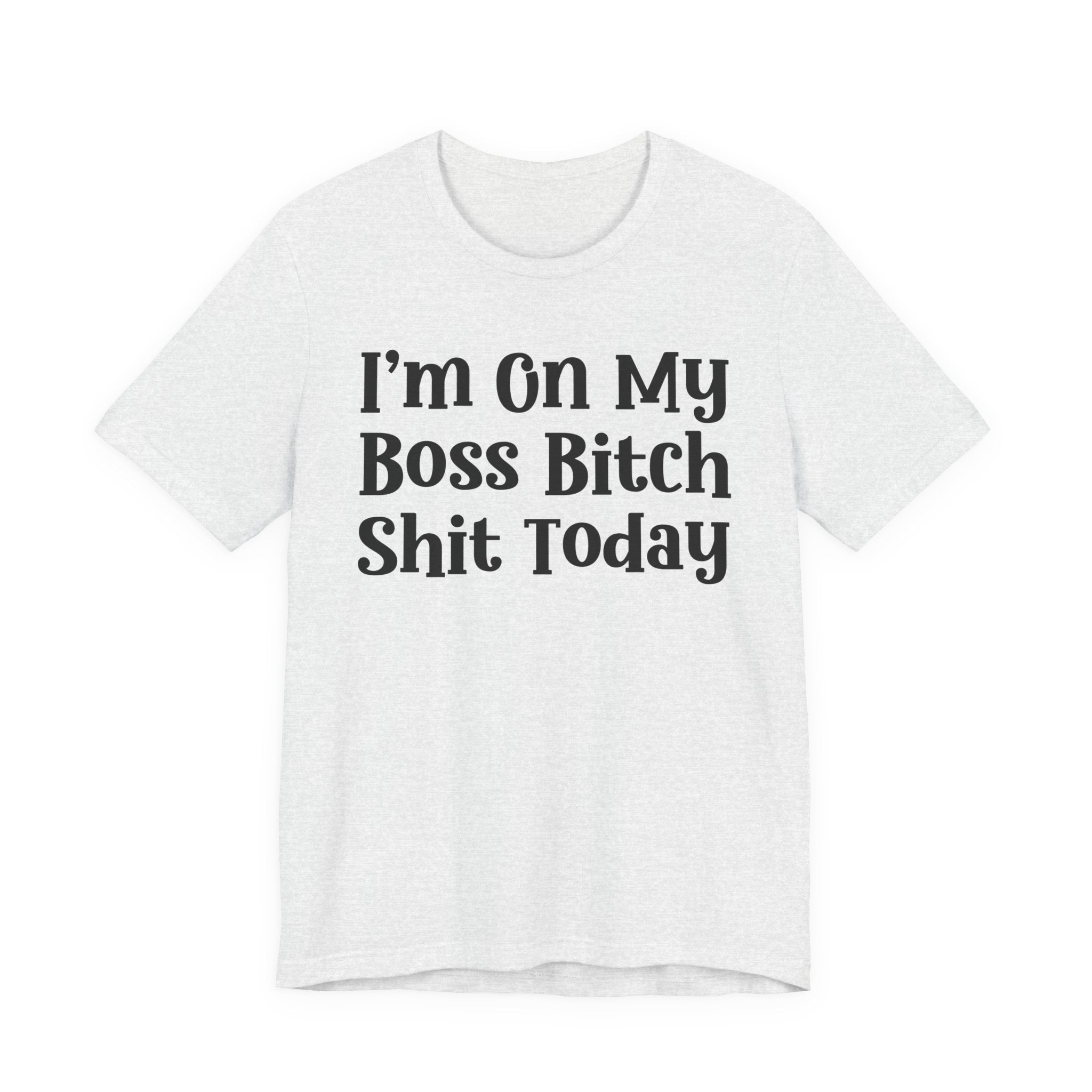 I'm On My Boss Bitch Shit Today T-Shirt
