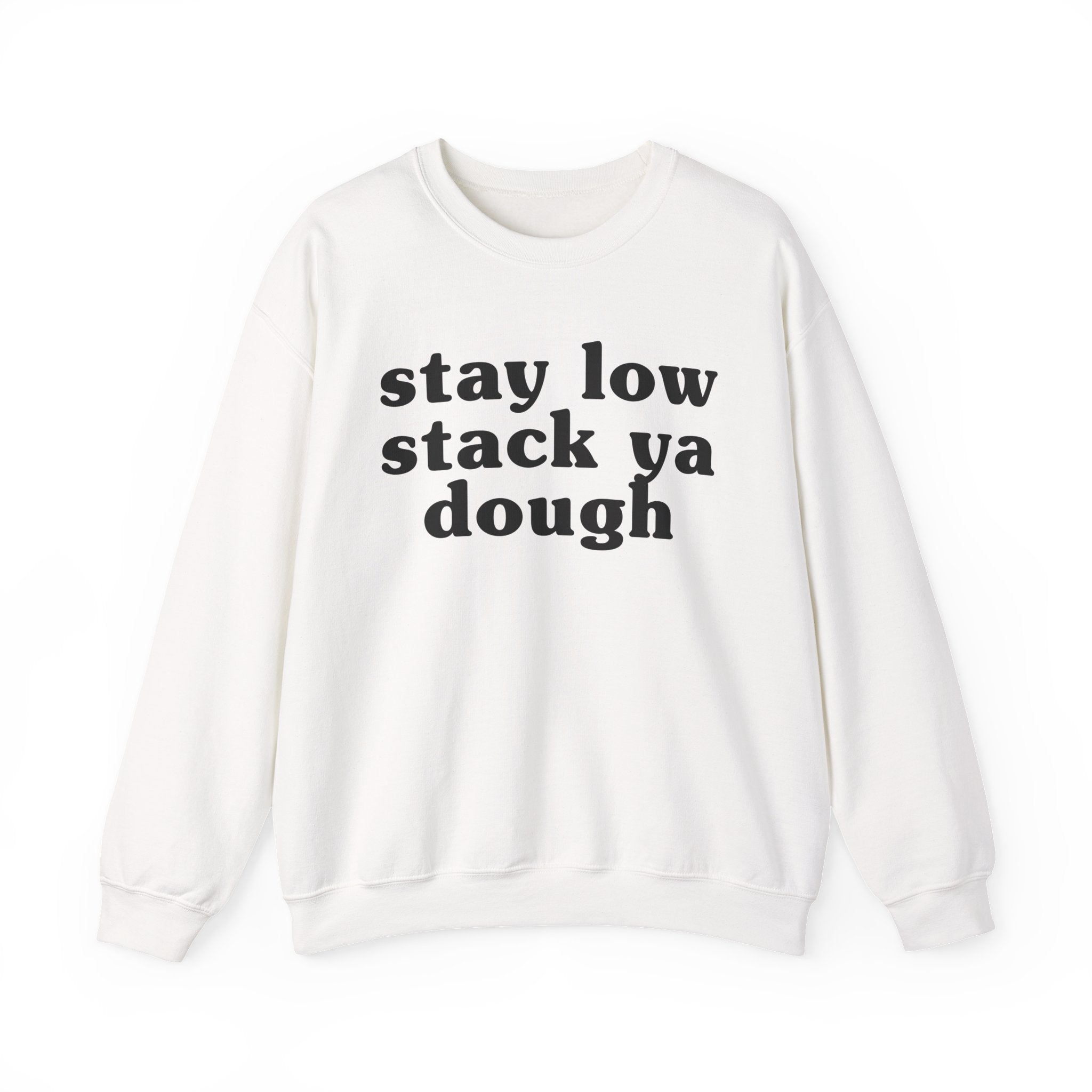Stay Low Stack Ya Dough - Funny Scary Quote Sweatshirt