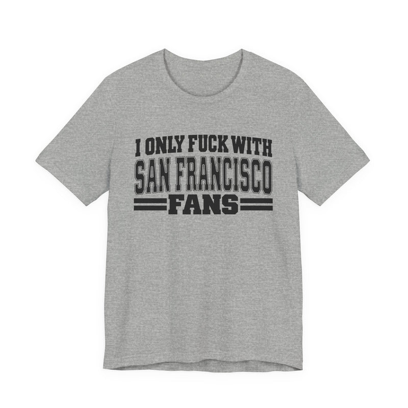 I Only Fuck With San Francisco Fans — Bold Sport Fans Declaration T-Shirt