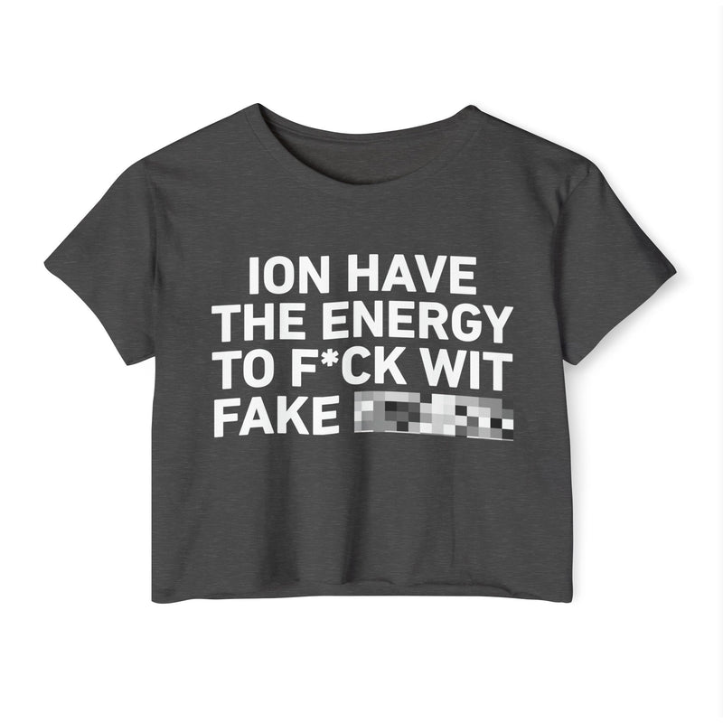 I Don’t Have The Energy To Fuck Wit Fake (Bitches/Niggas) Bold Declaration Crop Top