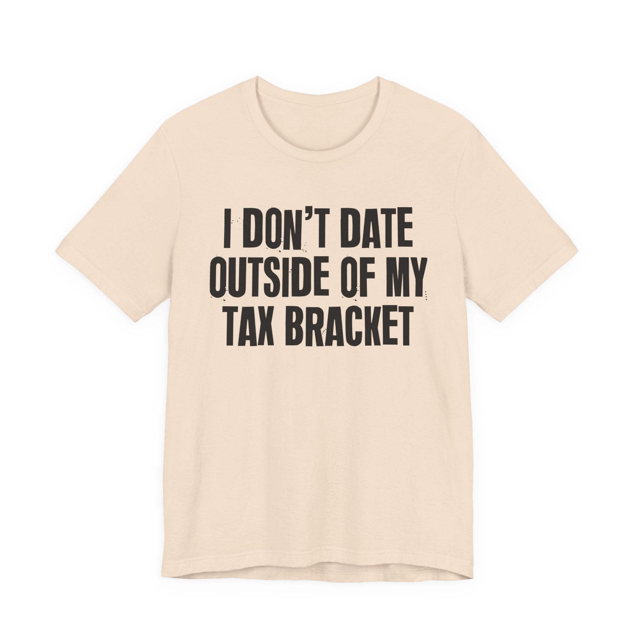 I Don't Date Outside Of My Tax Bracket - Energy Statement Shirt