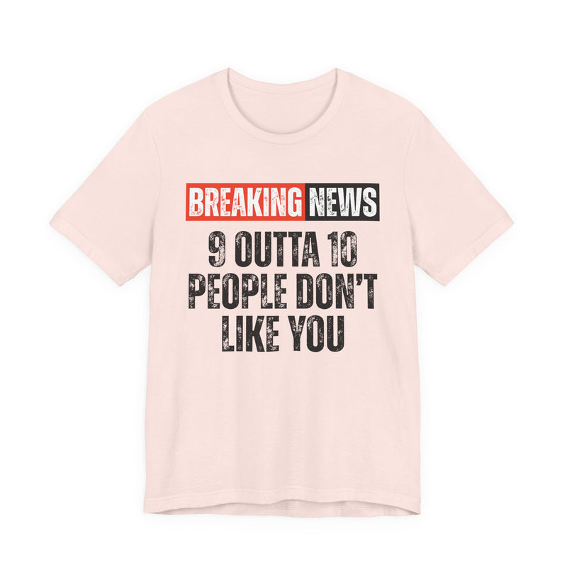 Breaking News: 9 Outta 10 People Don't Really Like You－Funny News Alert T-Shirt