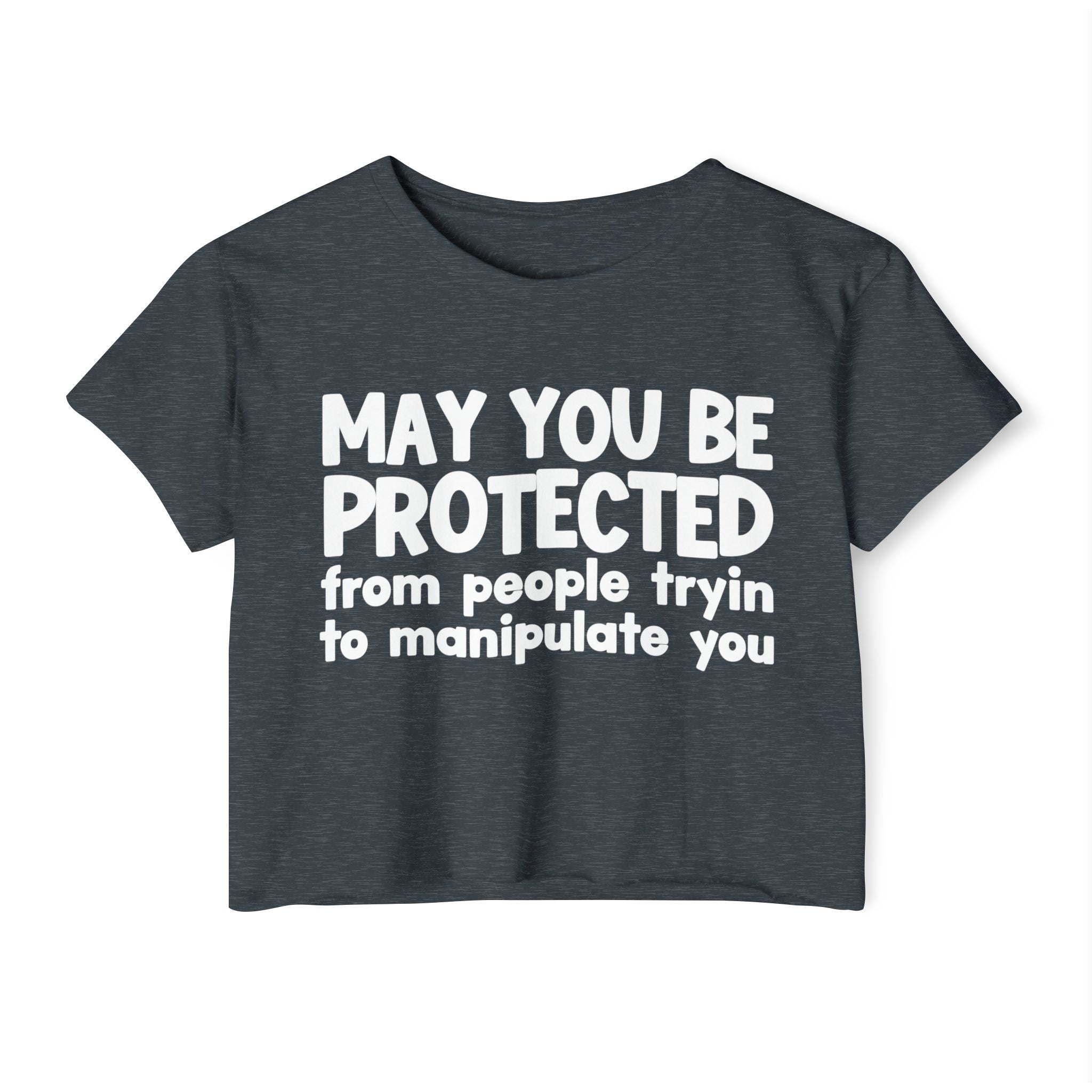 May You Be Protected From People Tryin To Manipulate You - Inspirational Quote Crop Top