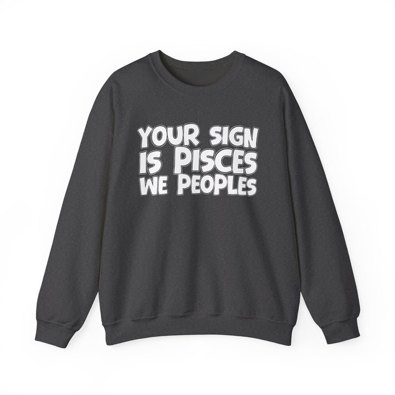 Your Sign is PISCES We Peoples —— Fun Astrological Pride Sweatshirt