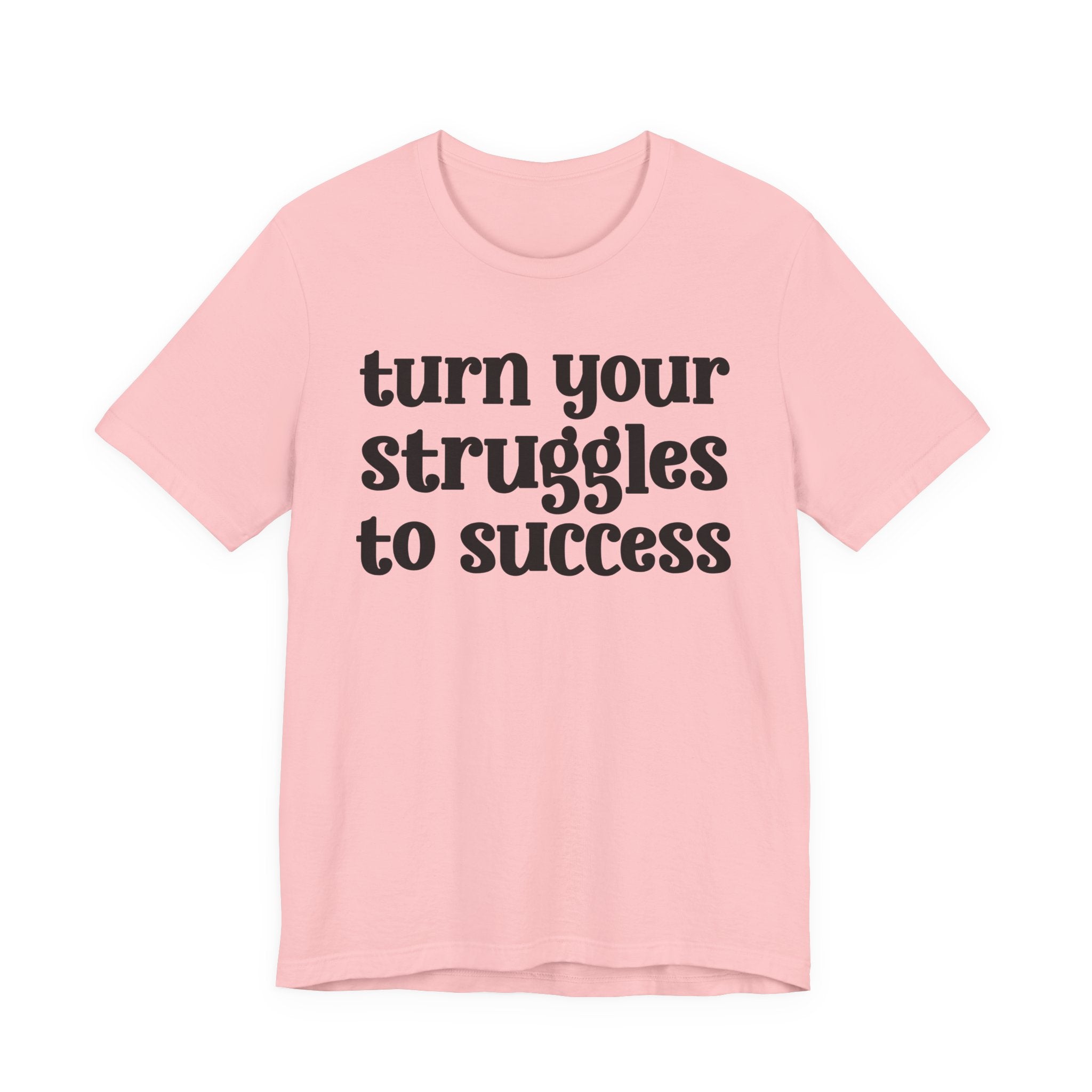 Turn Your Struggles to Success - Inspirational Tee Shirt