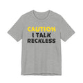 Caution I Talk Reckless  — Bold Warning Statement Tee