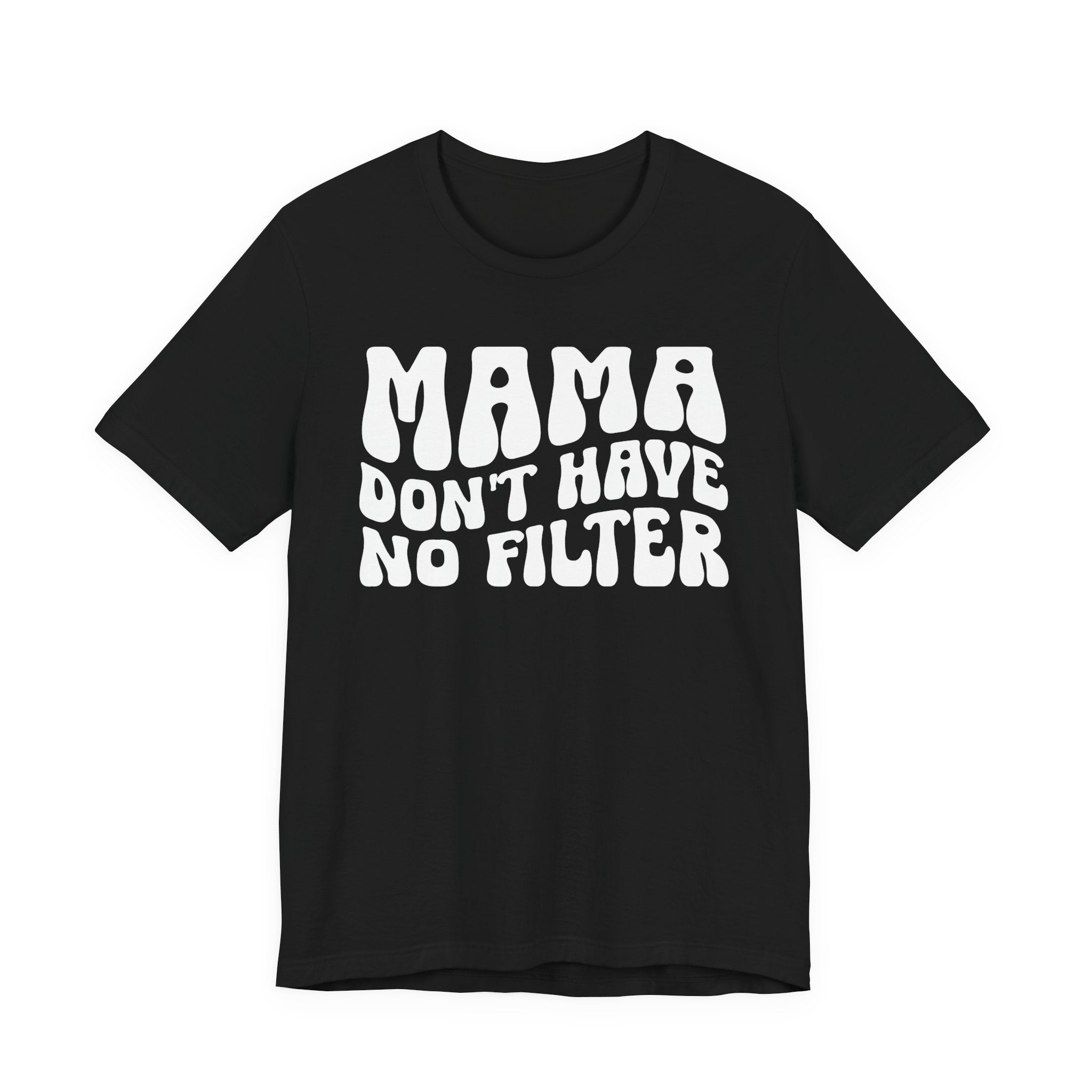 Mama Don't Have No Filter T-shirt (wavy solid print)