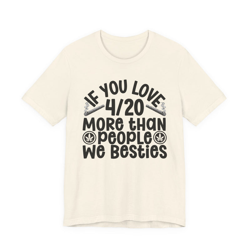 If You Love 4/20 More Than People We Besties — T-Shirt alternate view 6: IF YOU LOVE 4/20 MORE THAN PEOPLE WE BESTIES in white rounded lettering with joint and leaf graphics — white rounded lettering with joint and leaf graphics on olive. Street Talk Designs 420-friendly statement apparel.