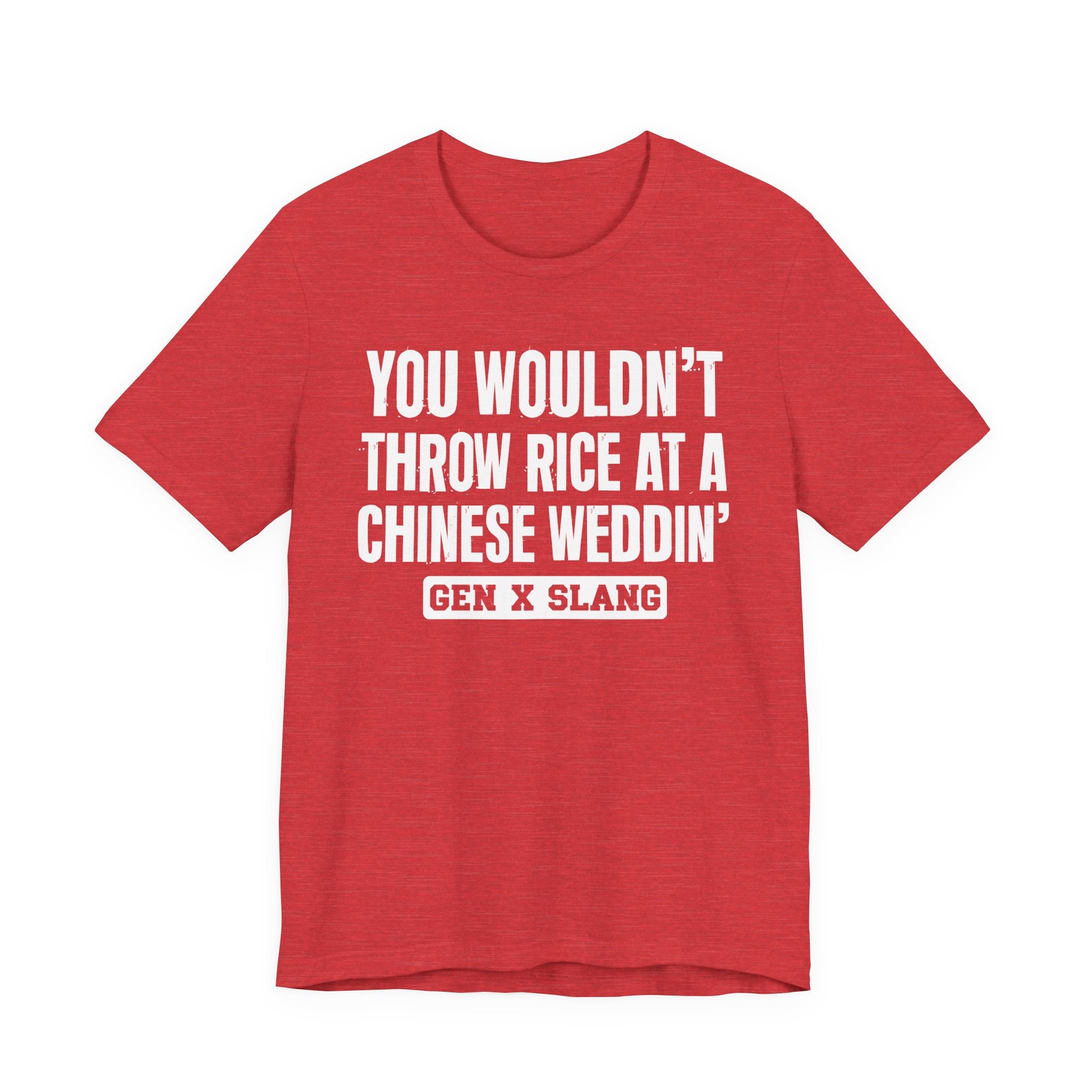 Gen X Slang T-Shirt - You Wouldn't Throw Rice At A Chinese Weddin' - Retro Humor Tee