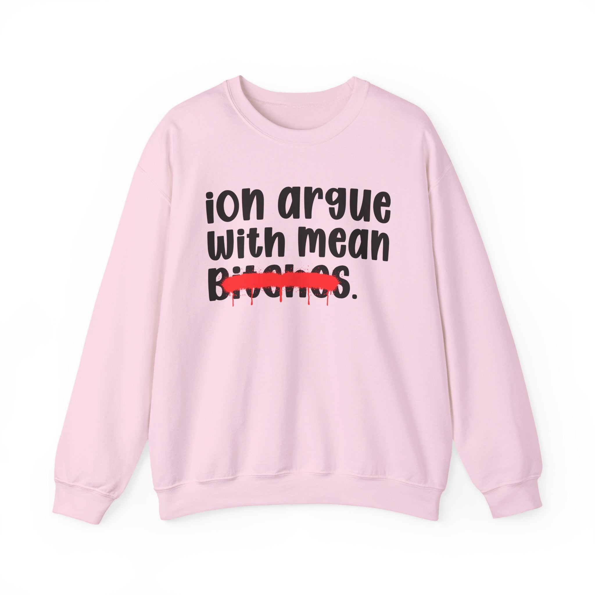 ION (I Don't) Argue With Mean Bitches — Funny Statement Sweatshirt