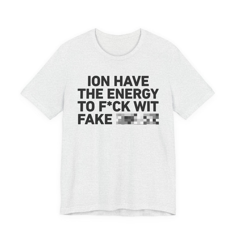 I Don’t Have the Energy to Fake Wit Toxic (Bitches/Niggas) - Funny Energy Statement T-Shirt