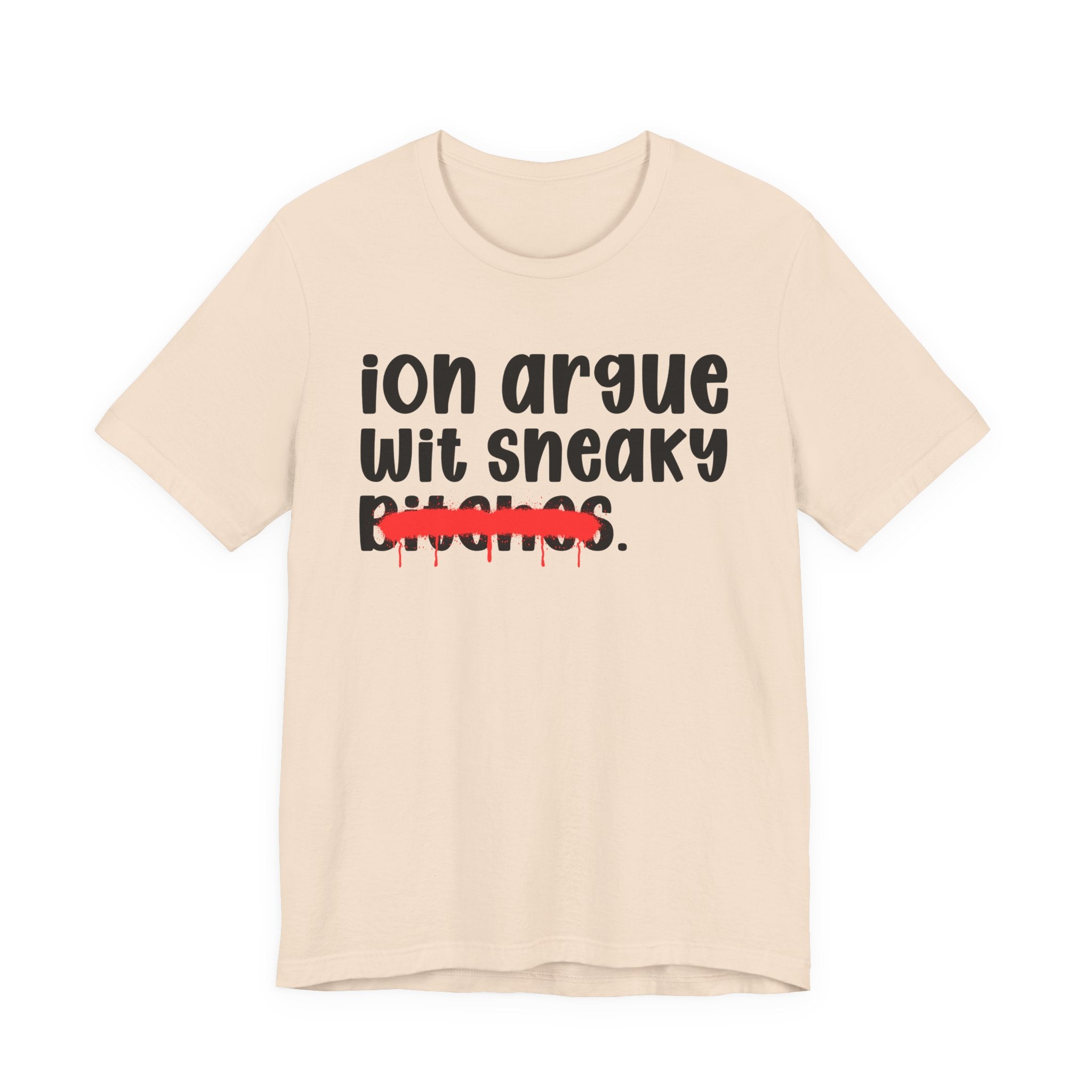 ION (I Don't) Argue Wit Sneaky Bitches — Funny Statement T-Shirt