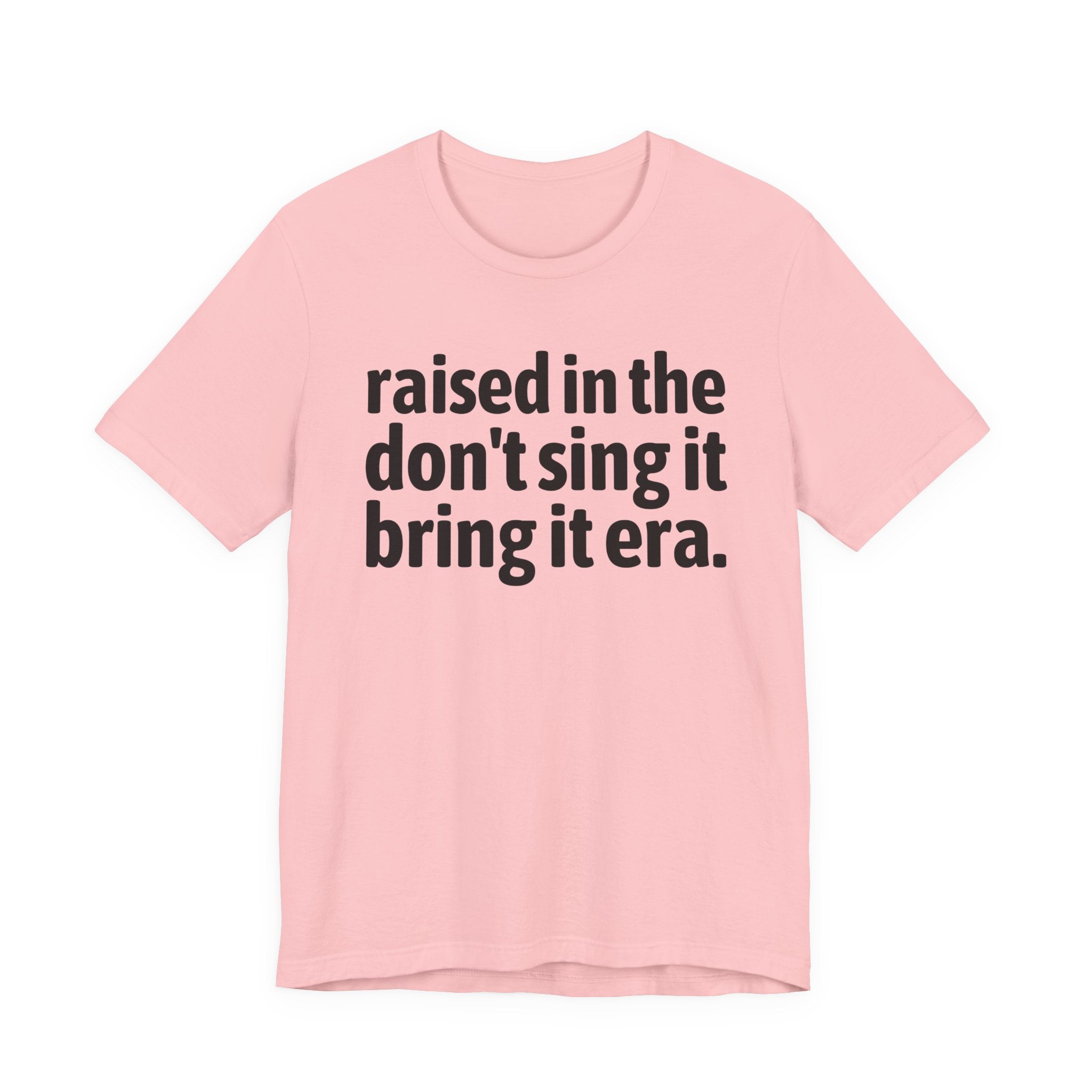 Raised In The Don't Sing It Bring It Era - Funny Back In The Day Statement Tee Shirt