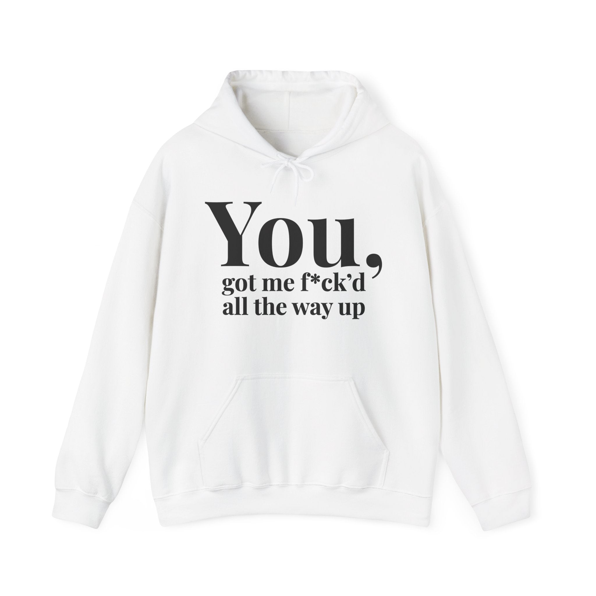 You Got Me Fuck'd All The Way Up — Hoodie