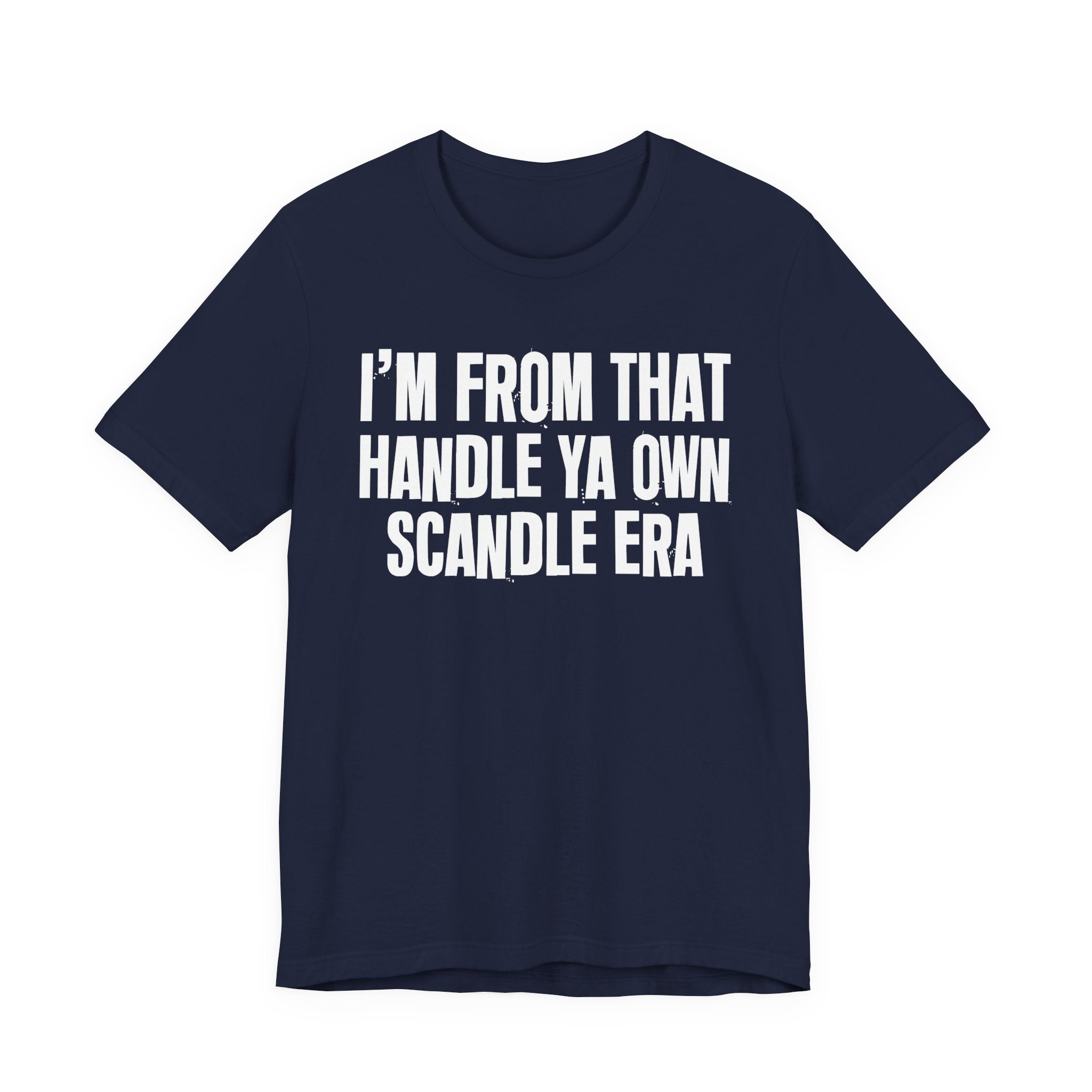 I'm From That Handle Ya Own Scandle Era - Funny Growing Up Tee