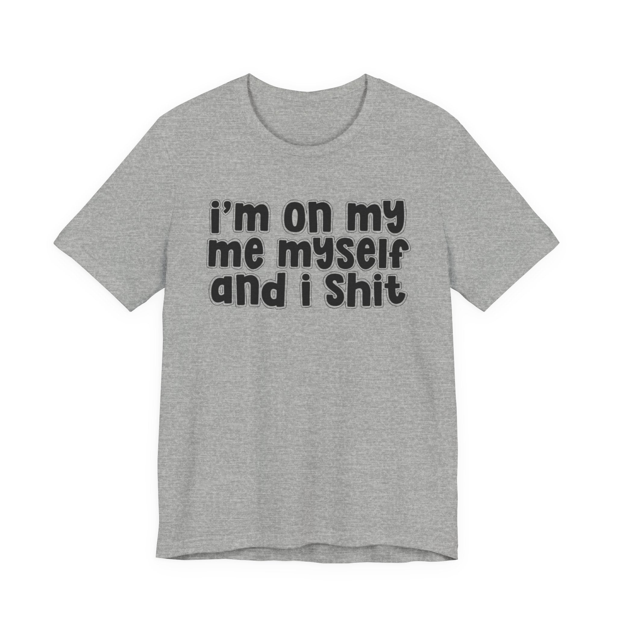 i'm on my me myself and i shit - Funny Declaration T-Shirt