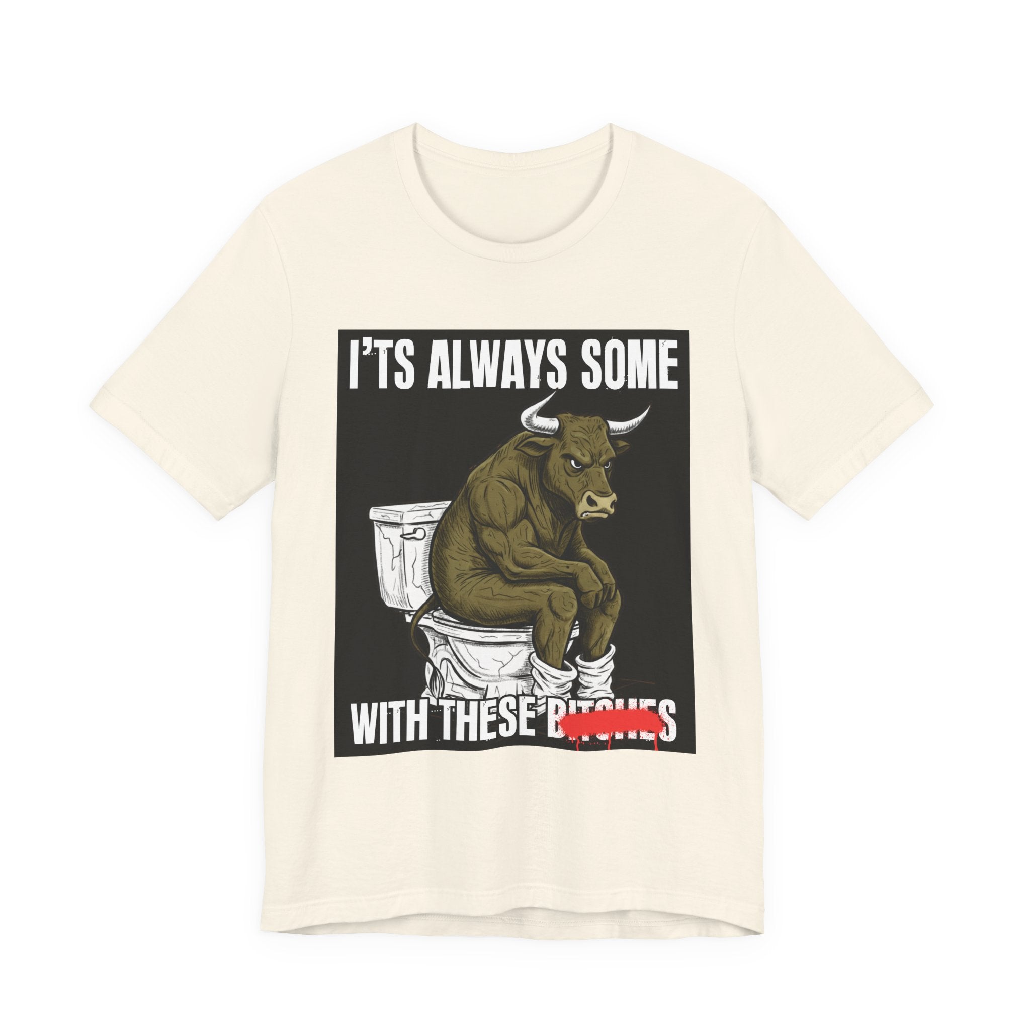 It's Always Some Bullshit With These Bitches - Funny Bull Toilet Tee