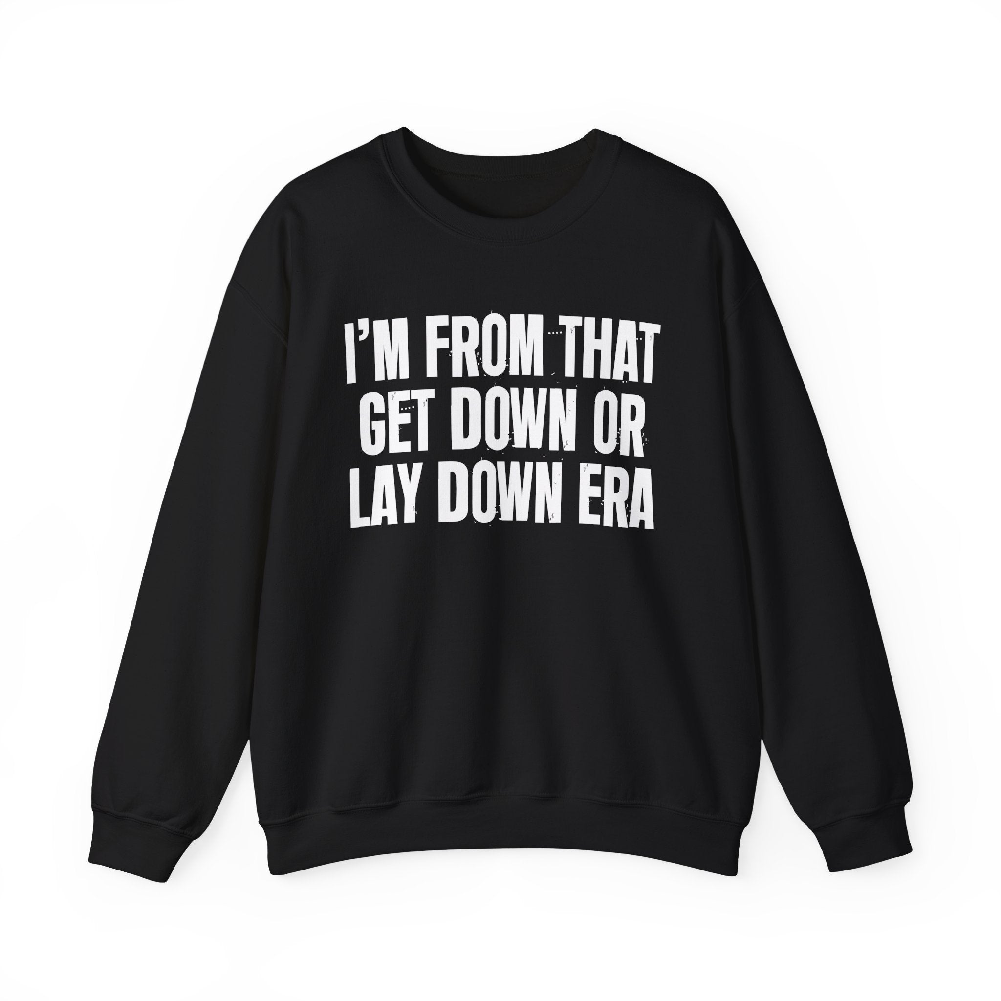 I'm From That Get Down Or Lay Down Era - Funny Growing Up Sweatshirt