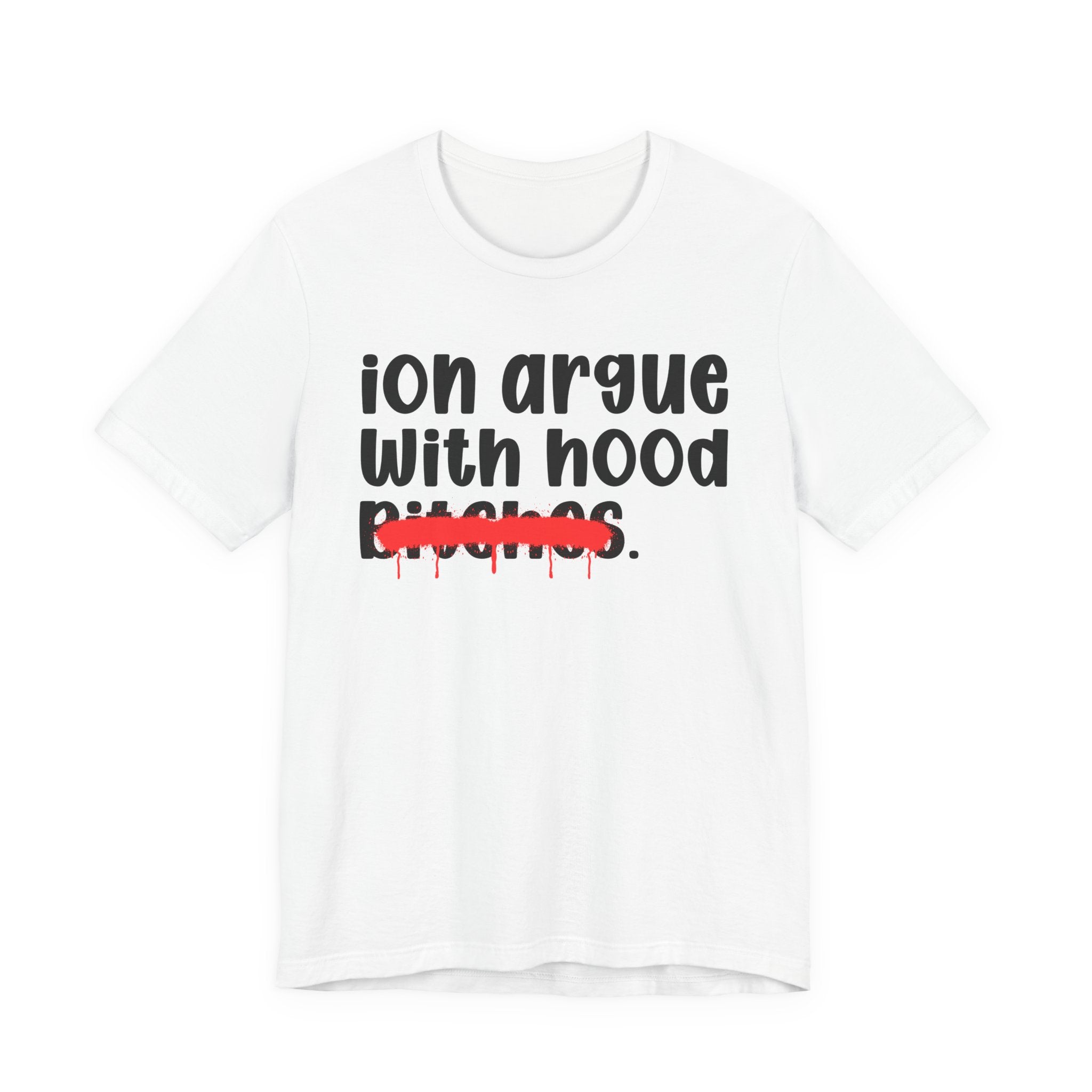 ION (I Don't) Argue With Mood Bitches — Funny Statement T-Shirt