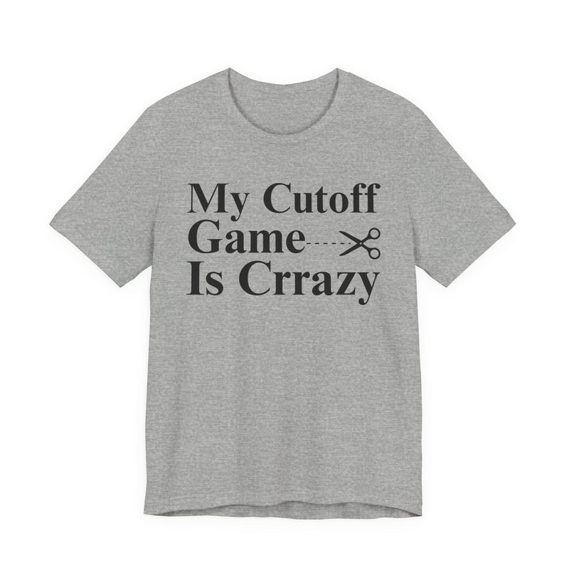 My Cutoff Game is Crazy — T-Shirt