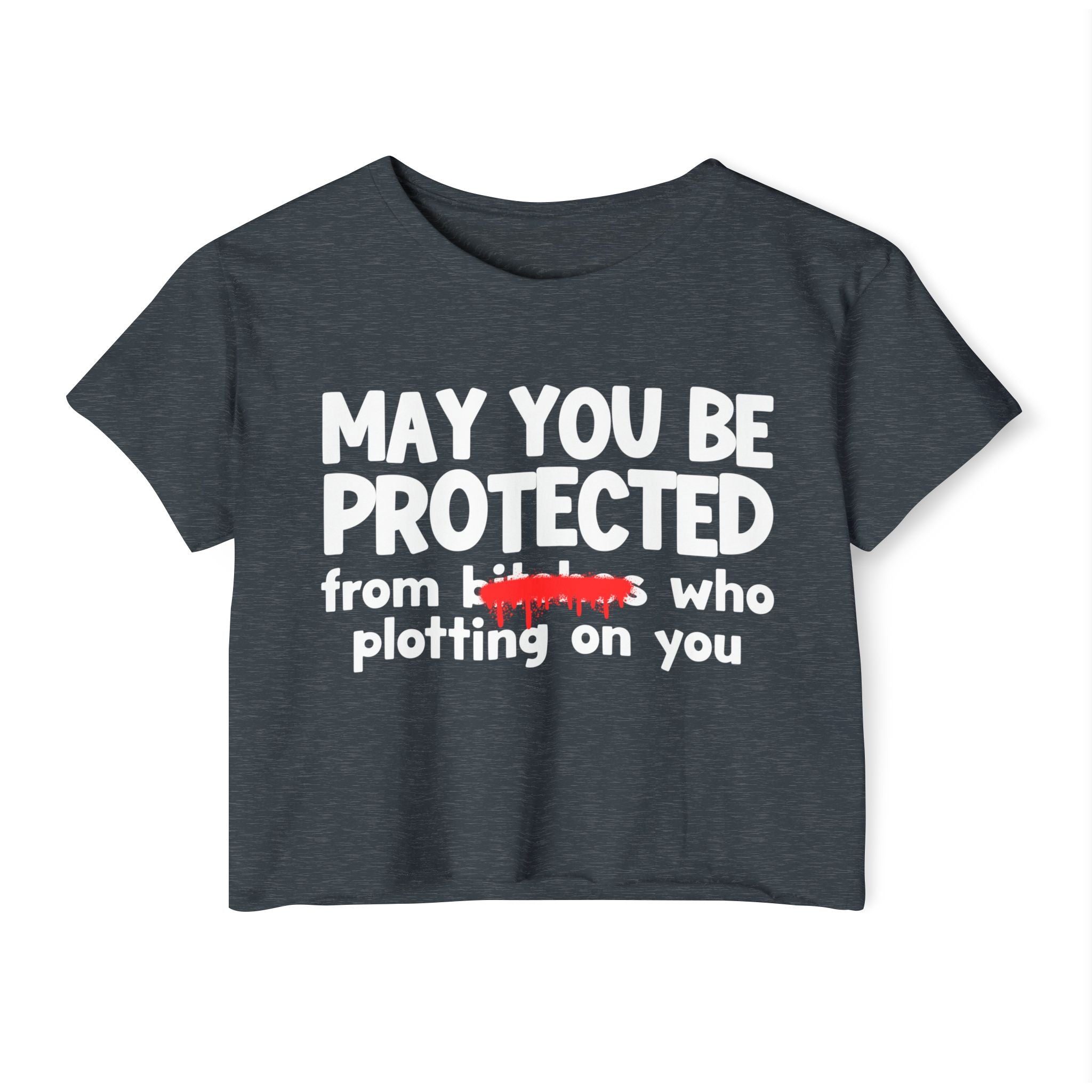 May You Be Protected From Bitches Who Plotting On You — Funny Protection Statement Crop Top