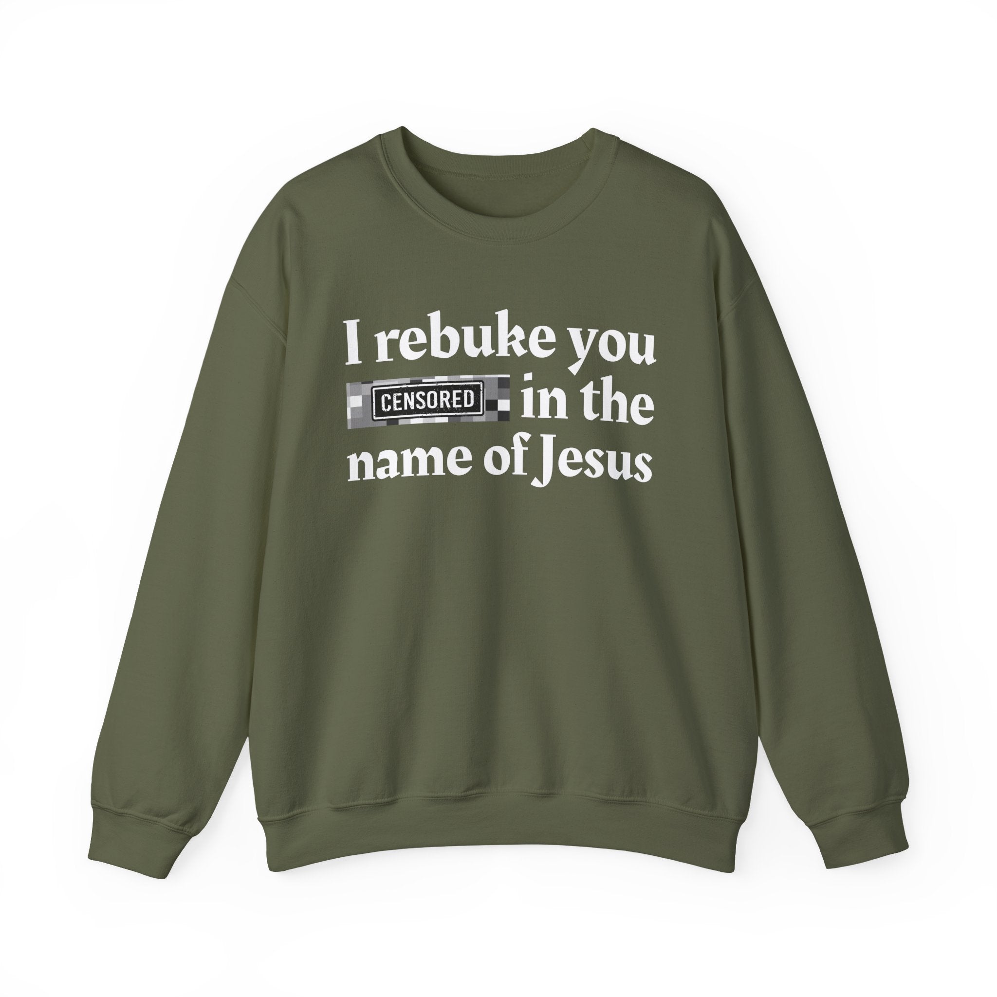 I rebuke you CENSORED [Bitches] in the name of Jesus - Provocative Christian Sweatshirt
