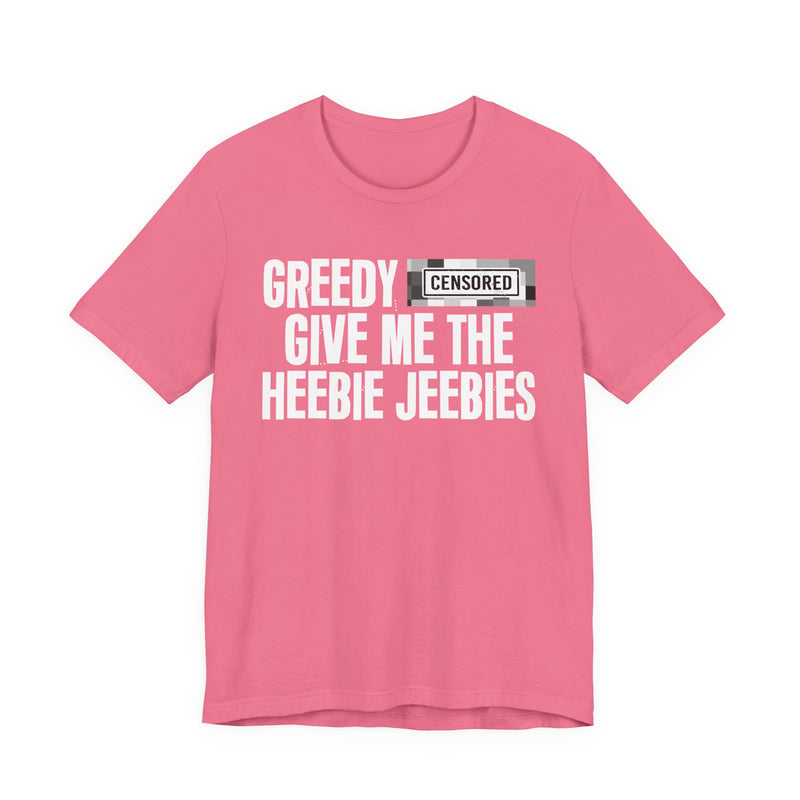 Greedy [Censored] Give Me The Heebie Jeebies - T-Shirt