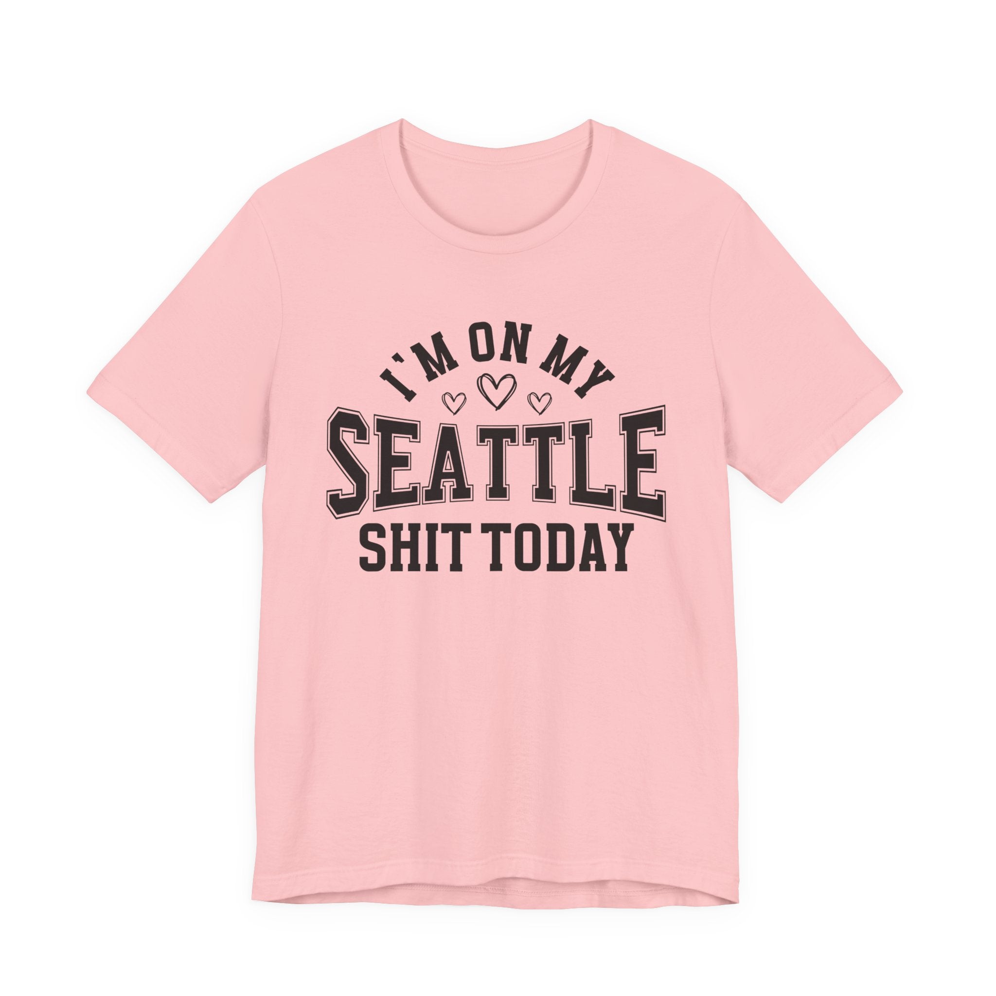 I'm On My Seattle Shit Today (Hearts) T-shirt