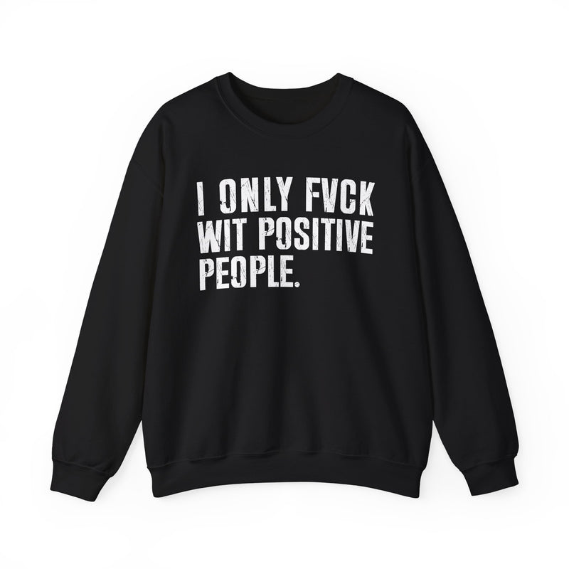 Black sweatshirt with contrasting bold statement lettering reading I ONLY FUCK WITH POSITIVE PEOPLE, front flat-lay view.