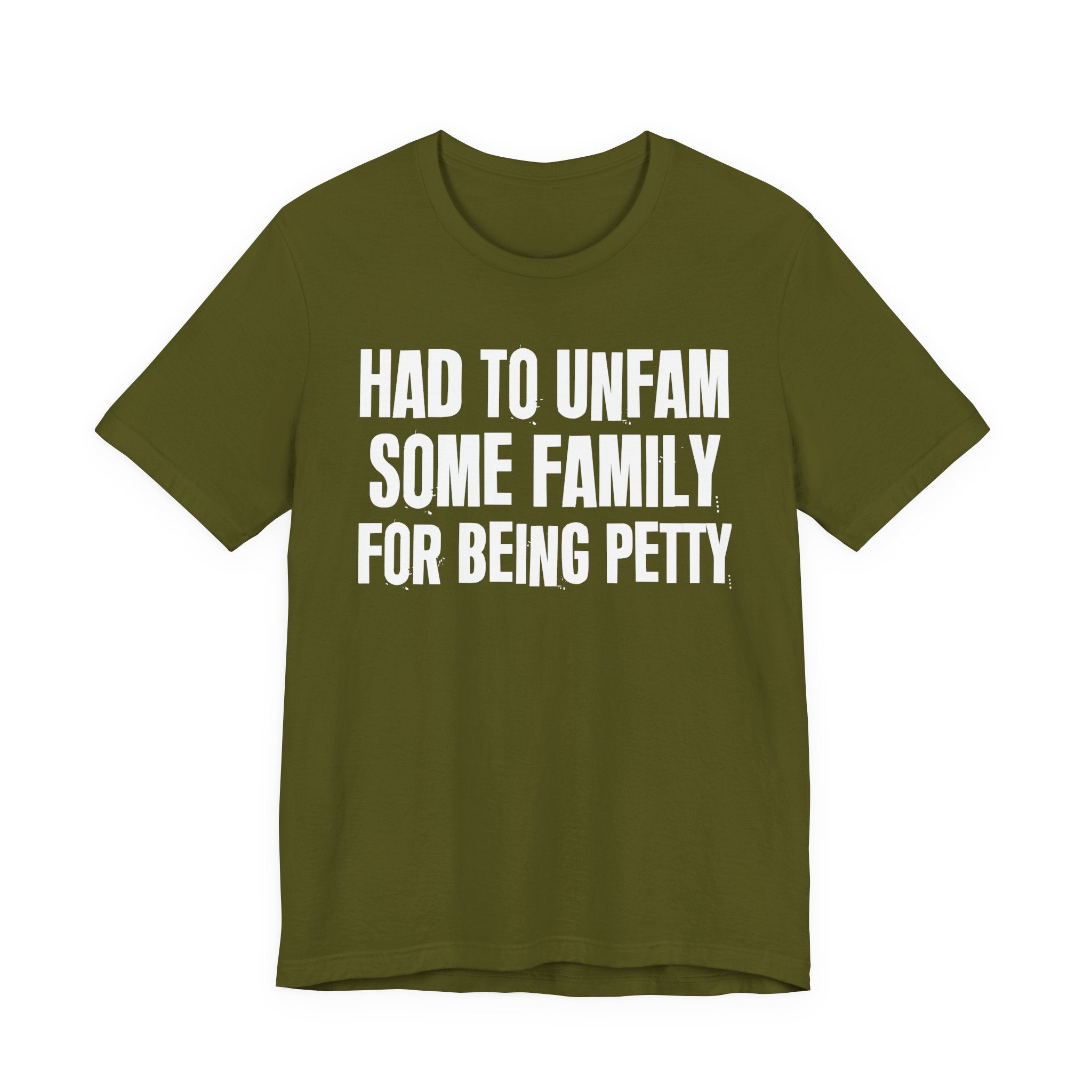 Had to Unfam Some Family For Being Petty - Humorous Quote Shirt