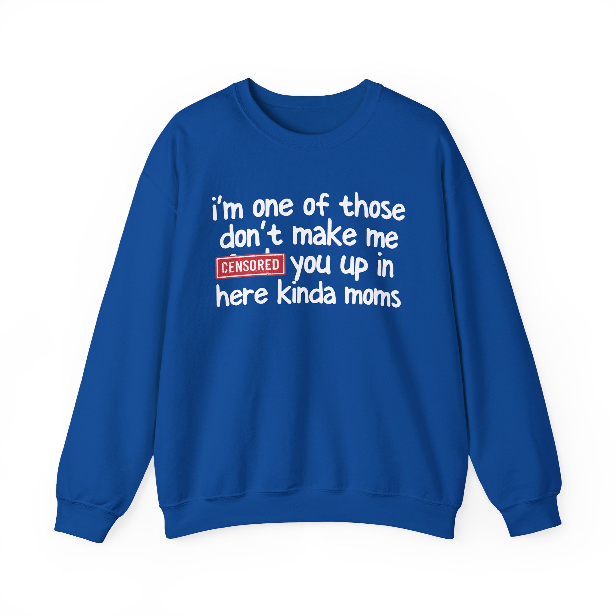 I'm One Of Those Don't Make Me Censored [Fuck] Up In Here Kinda Moms - Serious Mom Energy Sweatshirt