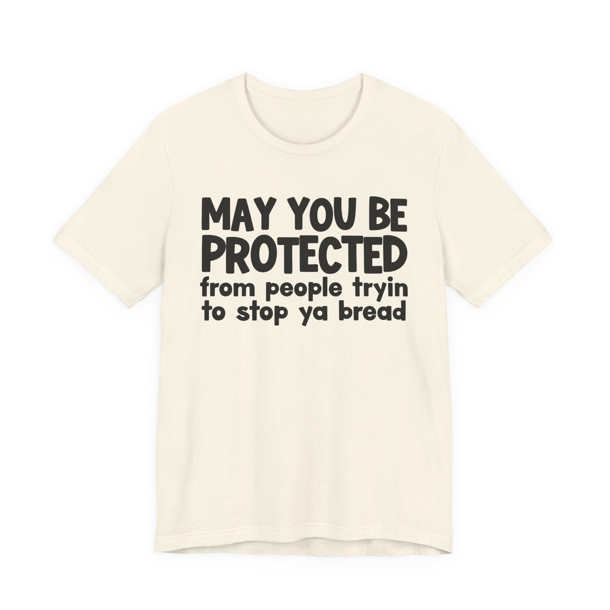 May You Be Protected From People Tryin To Stop Ya Bread — Funny Sarcastic Prayer Tee