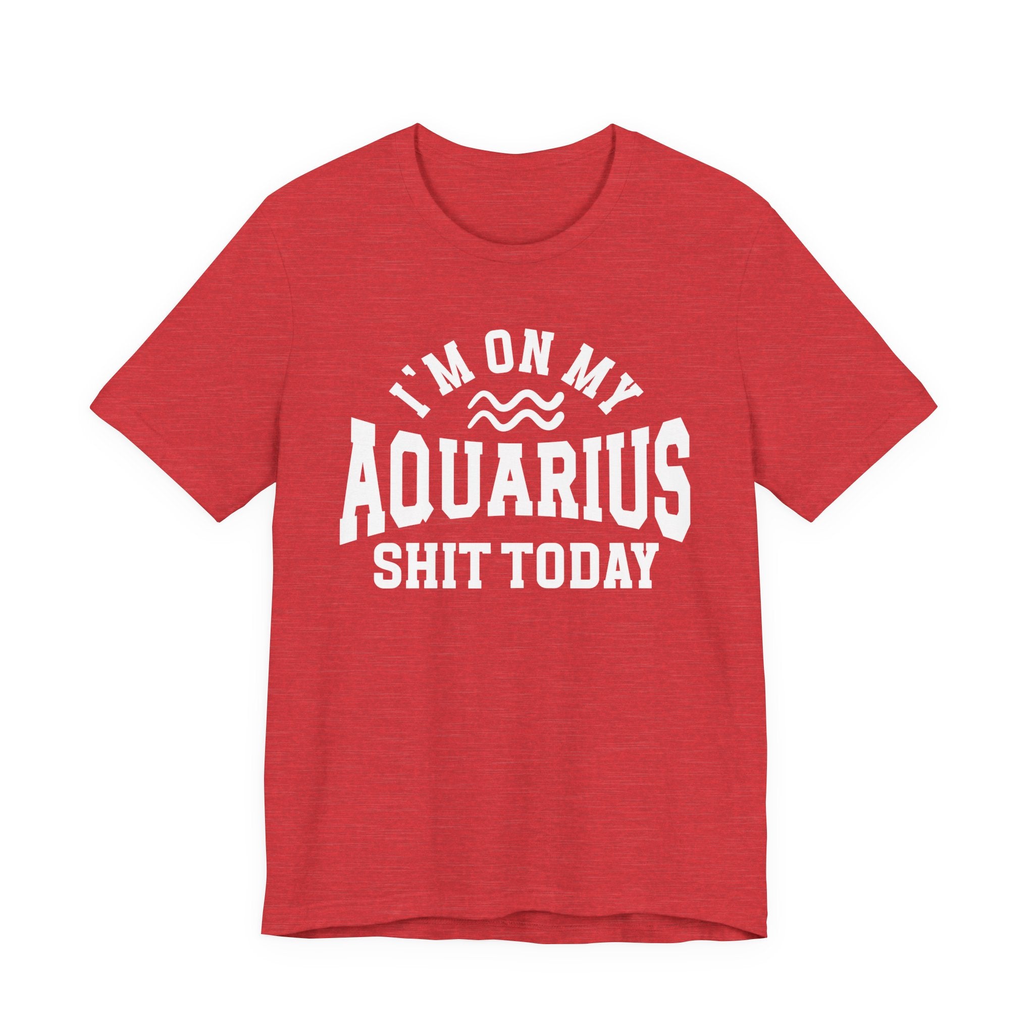 I'm On My Aquarius Shit Today T-shirt