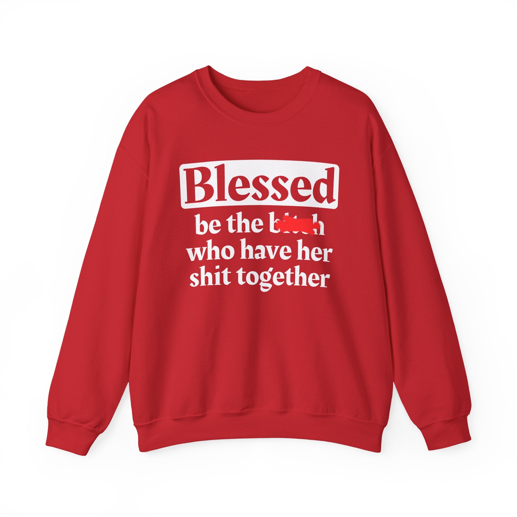 Blessed Be The Bitch Who Has Her Shit Together - Funny Inspirational Sweathsirt