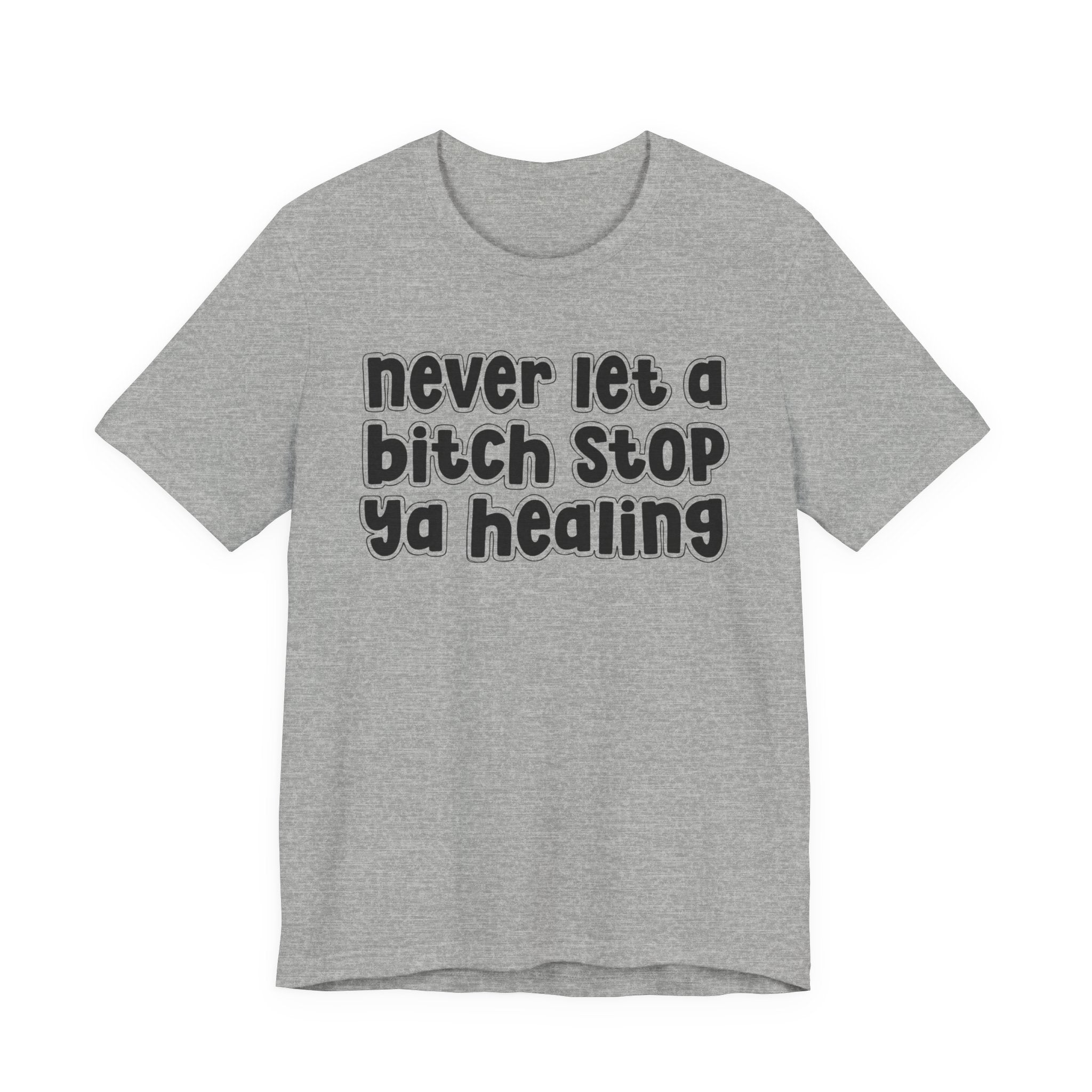 Never Let A Bitch Stop Ya Healing－Self Help T-shirt
