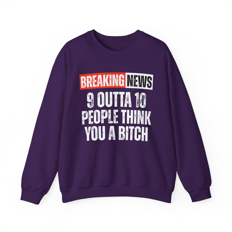 Breaking News: 9 Outta 10 People Think You A Bitch－Funny News Alert Sweatshirt