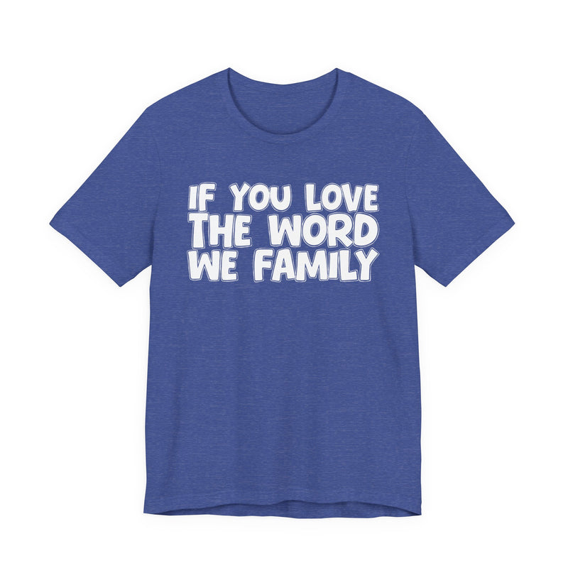 If You Love The Word We Family — Inspirational Faith T-Shirt