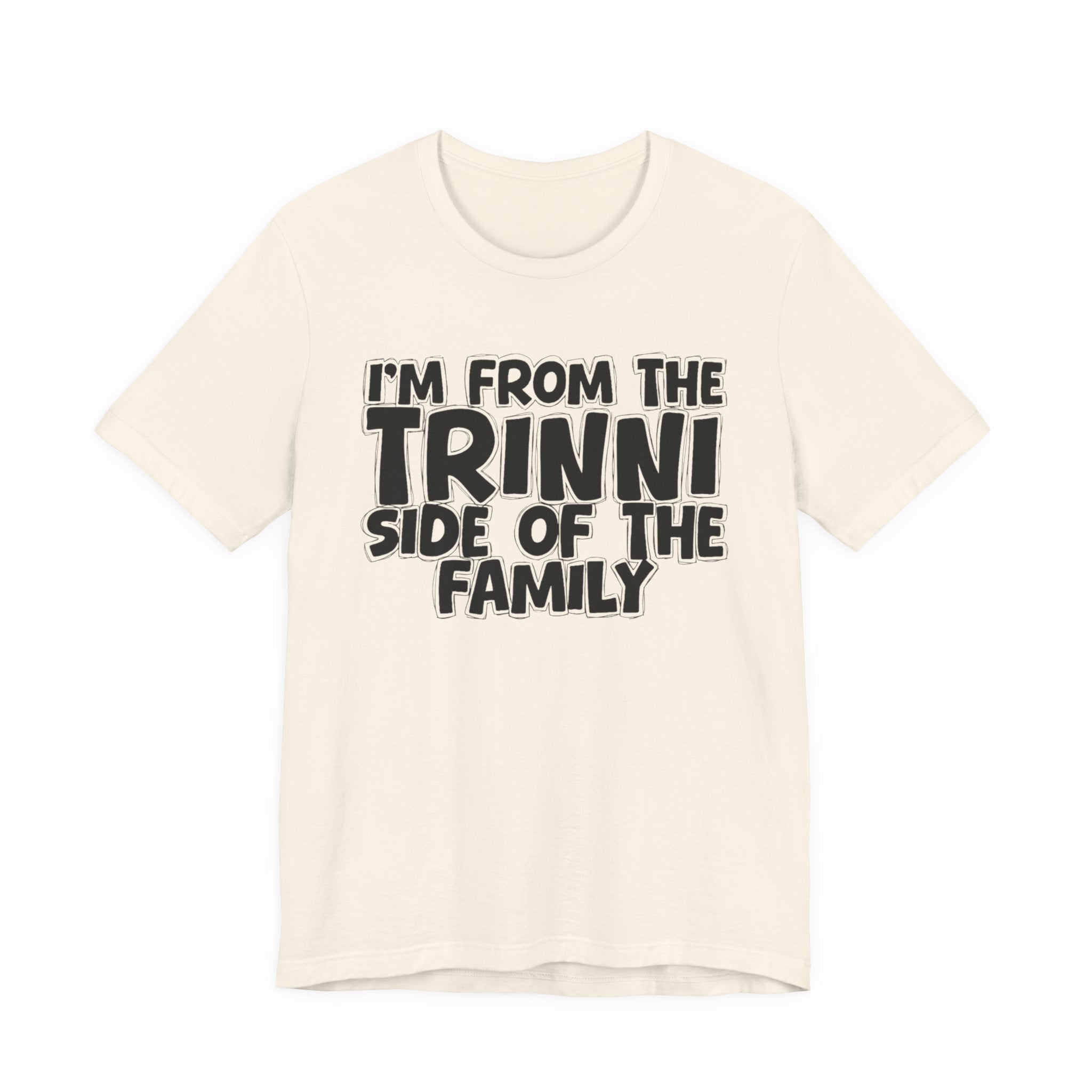 I'm From the Trinni Side of the Family - Funny Family Statement Tee