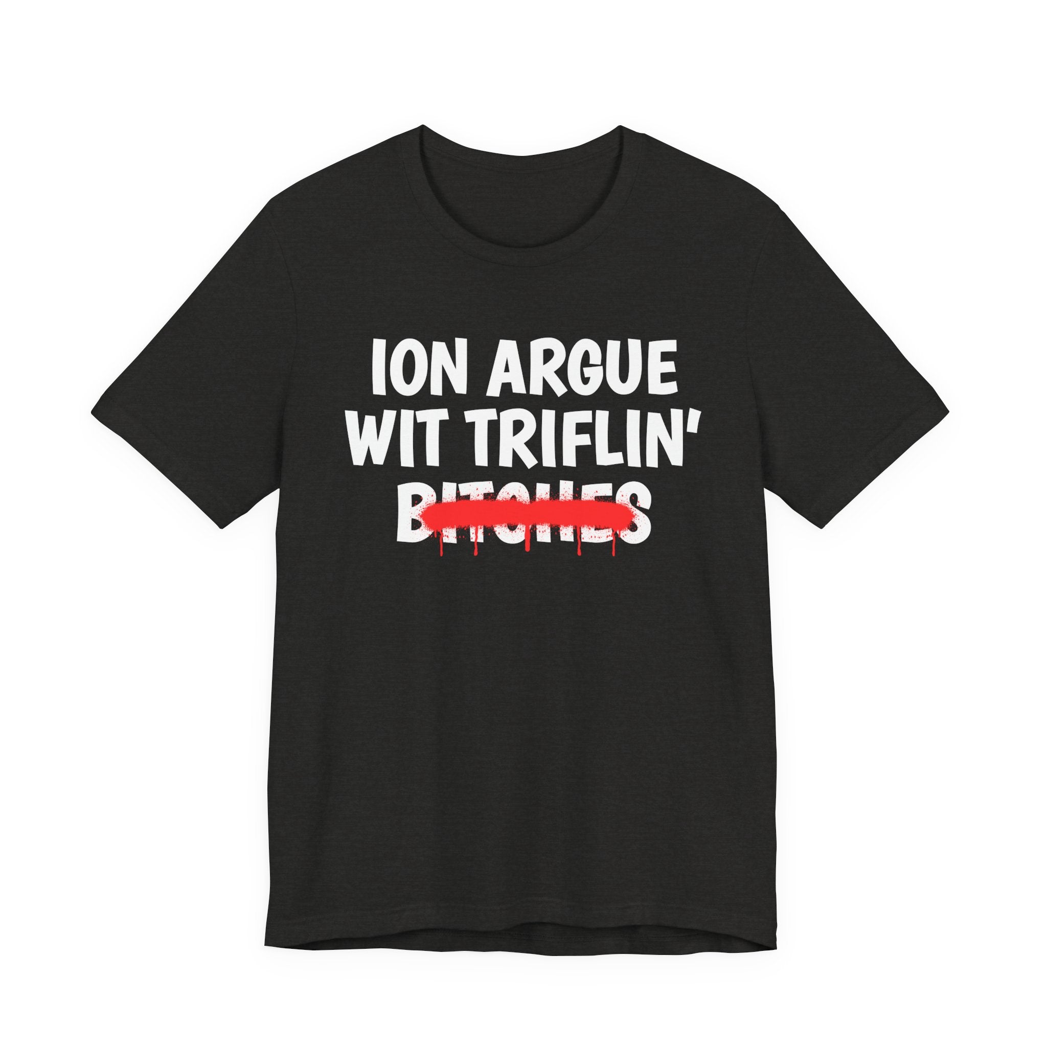 ION (I Don't) Argue Wit Triflin' Bitches — Funny Statement T-Shirt