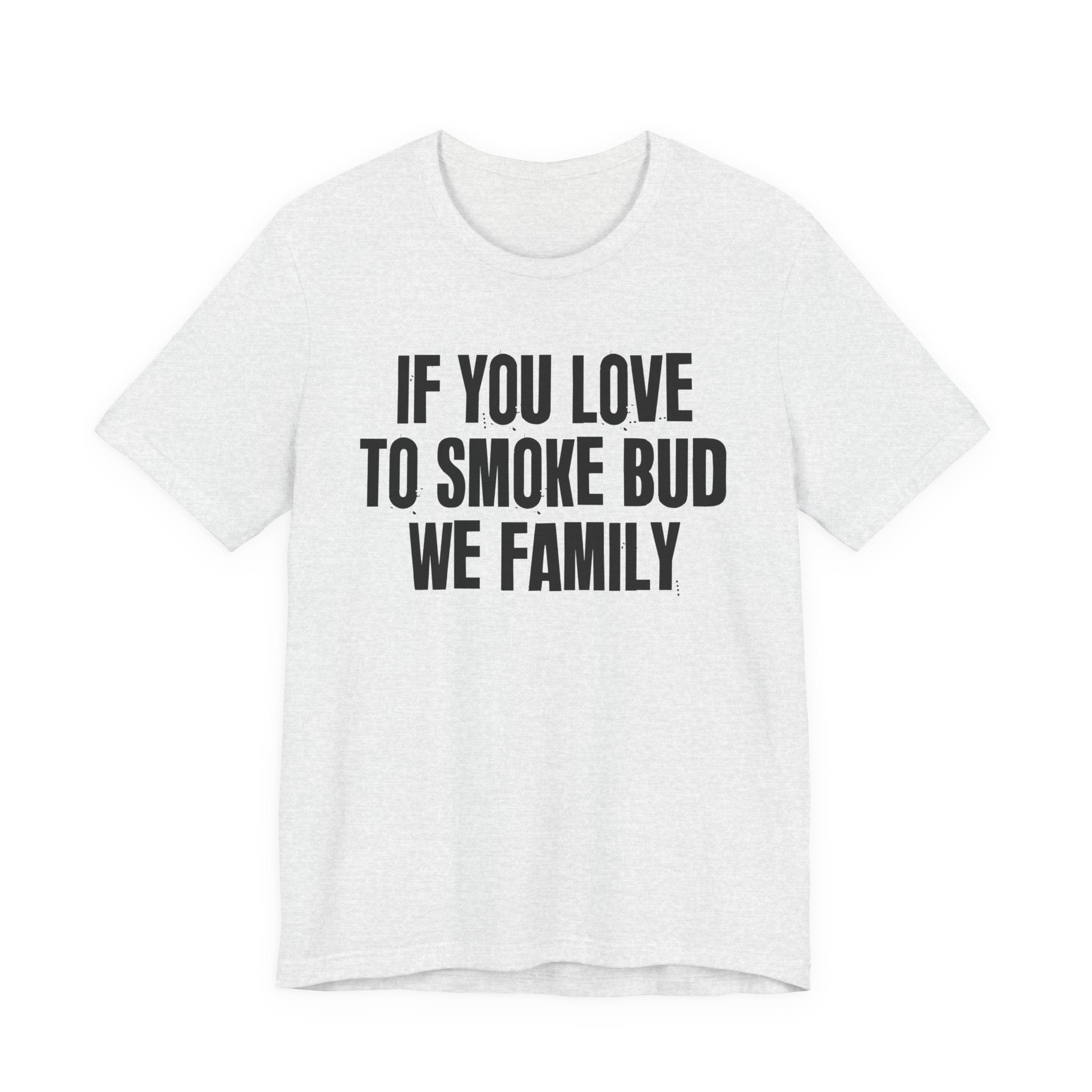 If You Love To Smoke Bud We Family — Funny Cannabis Lovers Tee Shirt