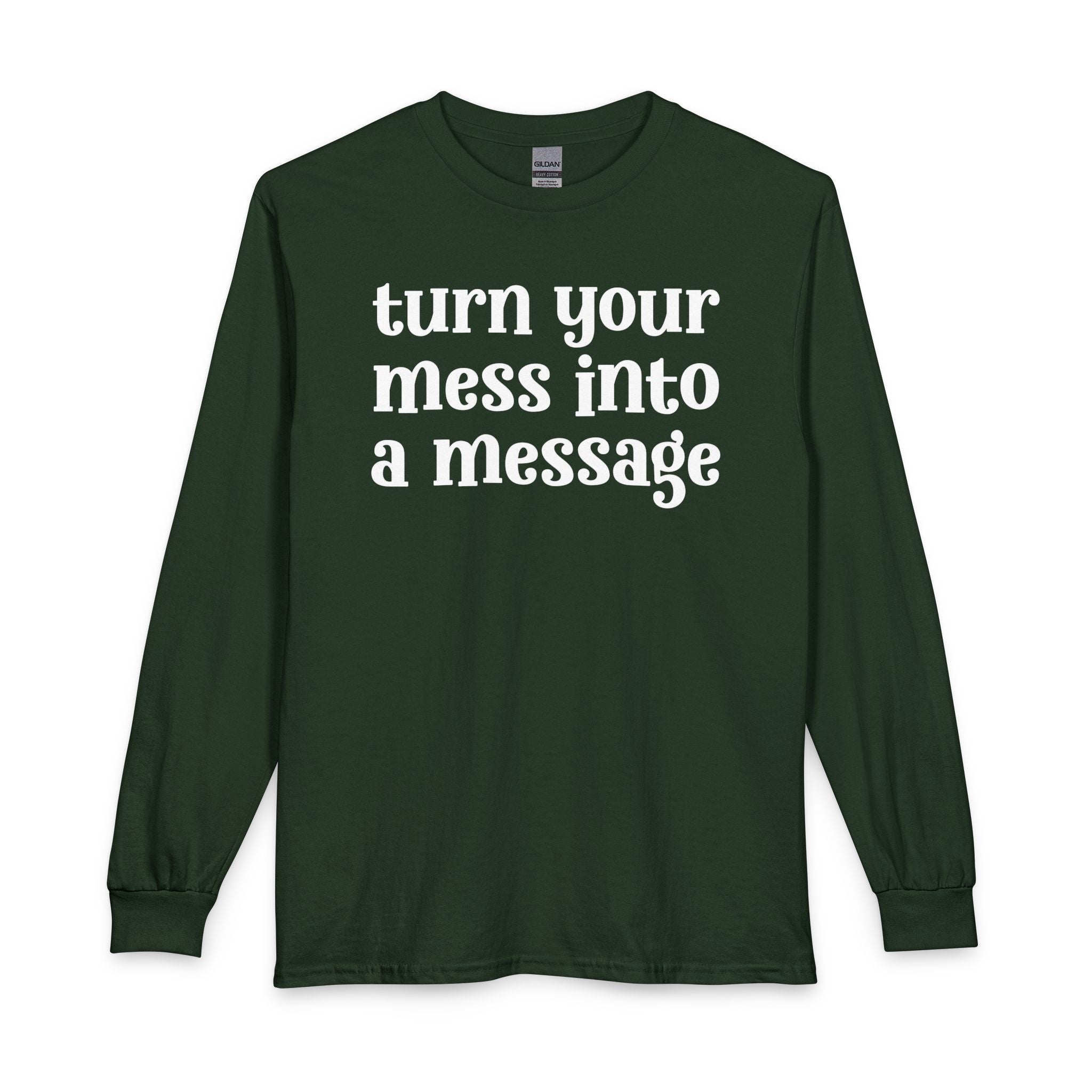 Turn Your Mess Into A Message — Inspirational Long Sleeve T-Shirt