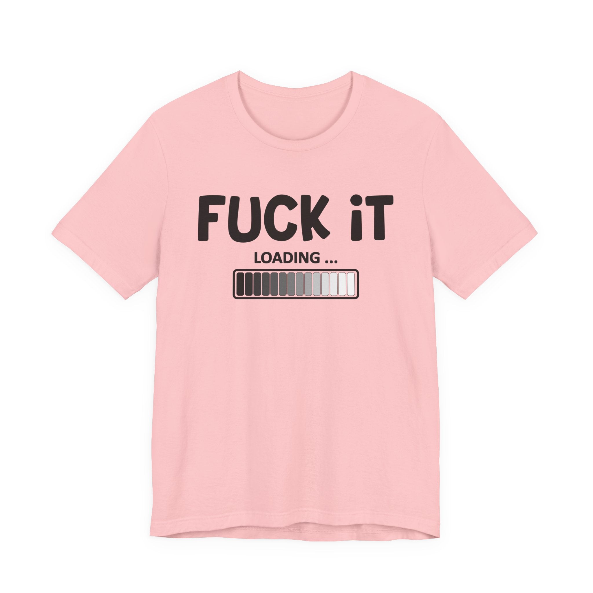Fuck It Loading Tee Shirt