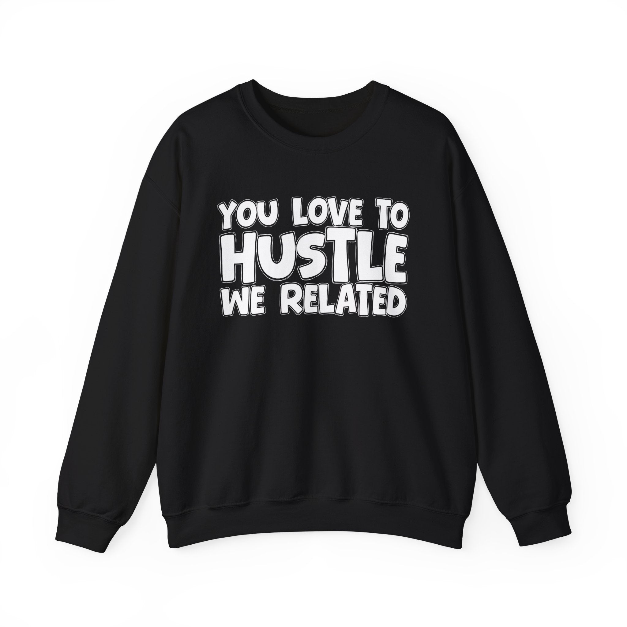 You Love To Hustle We Related — Motivational Hustle Statement Sweatshirt